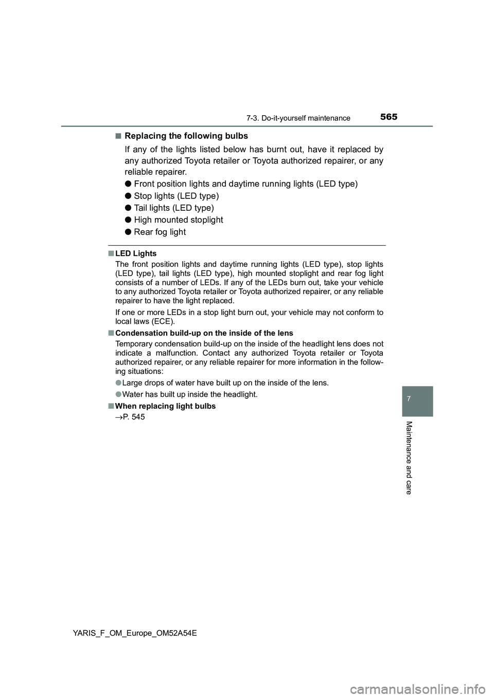 TOYOTA YARIS HATCHBACK 2019 Owners Manual 5657-3. Do-it-yourself maintenance
7
Maintenance and care
YARIS_F_OM_Europe_OM52A54E■
Replacing the following bulbs
If any of the lights listed below has burnt out, have it replaced by
any authorize TOYOTA YARIS HATCHBACK 2019 Owners Manual 5657-3. Do-it-yourself maintenance
7
Maintenance and care
YARIS_F_OM_Europe_OM52A54E■
Replacing the following bulbs
If any of the lights listed below has burnt out, have it replaced by
any authorize