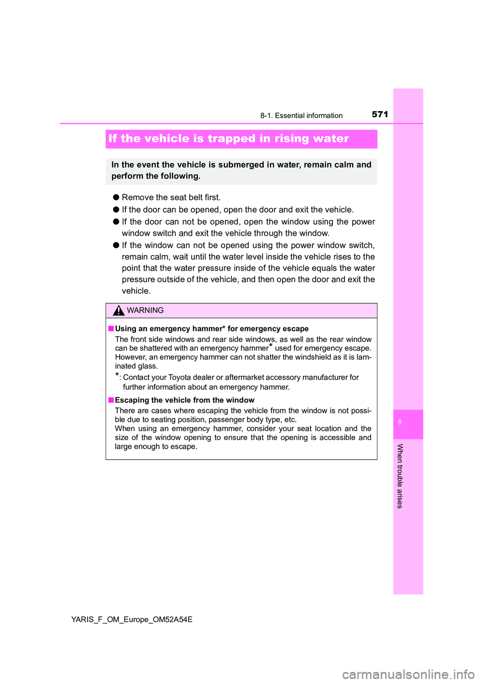 TOYOTA YARIS HATCHBACK 2019 Owners Manual 5718-1. Essential information
8
When trouble arises
YARIS_F_OM_Europe_OM52A54E
If the vehicle is trapped in rising water
●Remove the seat belt first.
● If the door can be opened, open the door an TOYOTA YARIS HATCHBACK 2019 Owners Manual 5718-1. Essential information
8
When trouble arises
YARIS_F_OM_Europe_OM52A54E
If the vehicle is trapped in rising water
●Remove the seat belt first.
● If the door can be opened, open the door an