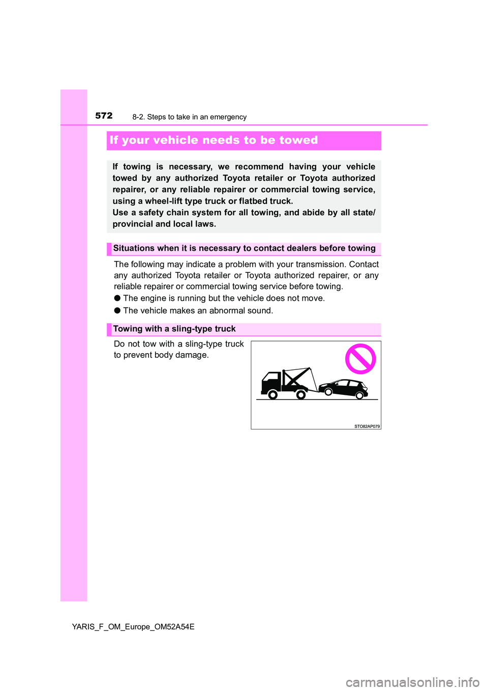 TOYOTA YARIS HATCHBACK 2019  Owners Manual 5728-2. Steps to take in an emergency
YARIS_F_OM_Europe_OM52A54E
If your vehicle needs to be towed
The following may indicate a problem with your transmission. Contact 
any authorized Toyota retailer 