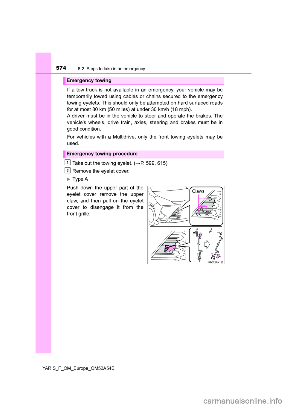TOYOTA YARIS HATCHBACK 2019  Owners Manual 5748-2. Steps to take in an emergency
YARIS_F_OM_Europe_OM52A54E
If a tow truck is not available in an emergency, your vehicle may be 
temporarily towed using cables or chains secured to the emergency