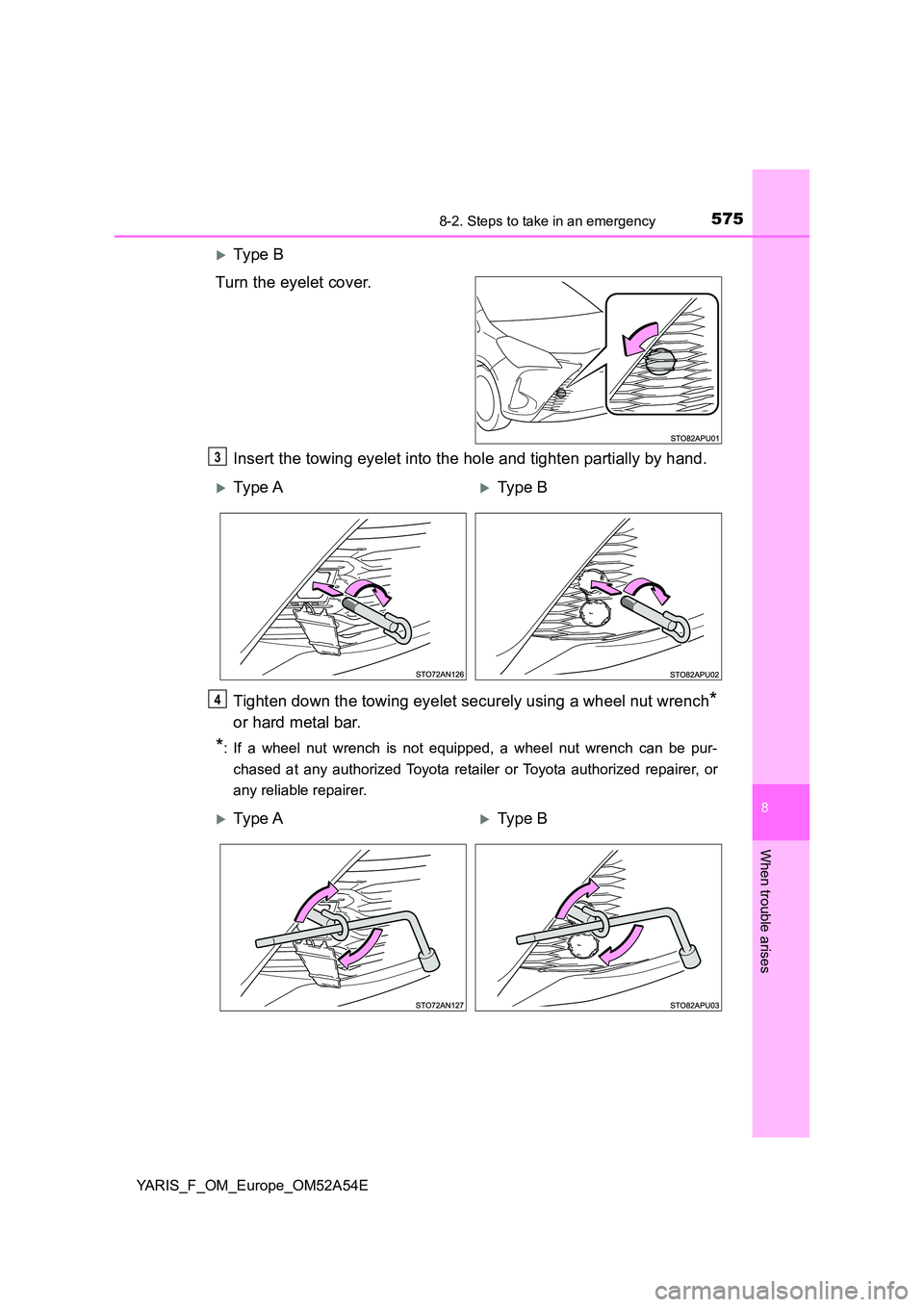 TOYOTA YARIS HATCHBACK 2019  Owners Manual 5758-2. Steps to take in an emergency
8
When trouble arises
YARIS_F_OM_Europe_OM52A54E
Ty pe  B 
Turn the eyelet cover. 
Insert the towing eyelet into the hole and tighten partially by hand. 
Tight