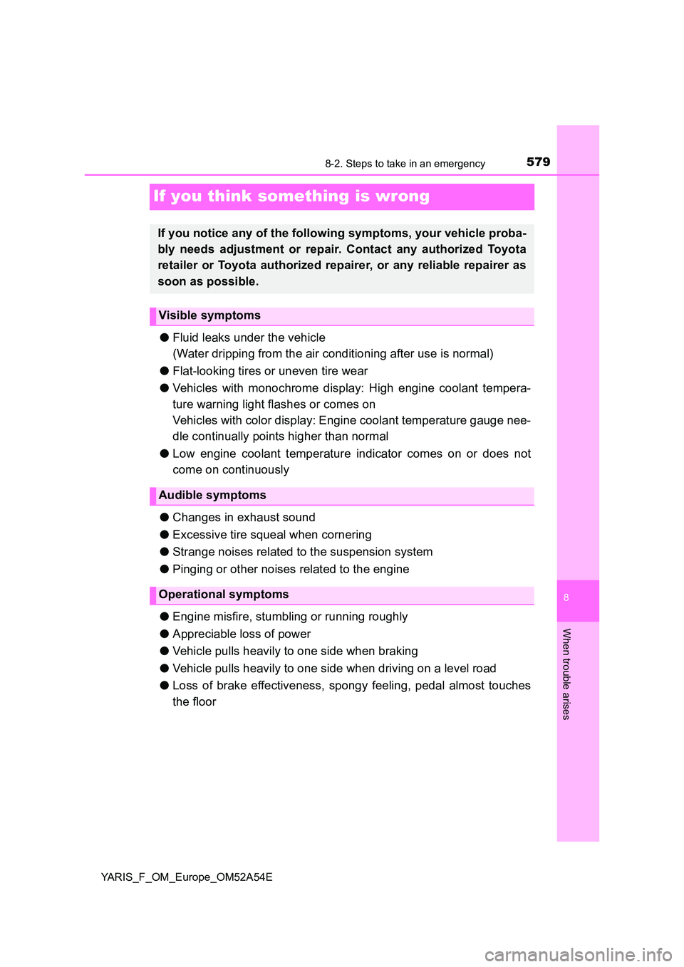 TOYOTA YARIS HATCHBACK 2019 Owners Manual 5798-2. Steps to take in an emergency
8
When trouble arises
YARIS_F_OM_Europe_OM52A54E
If you think something is wrong
●Fluid leaks under the vehicle
(Water dripping from the air conditioning after TOYOTA YARIS HATCHBACK 2019 Owners Manual 5798-2. Steps to take in an emergency
8
When trouble arises
YARIS_F_OM_Europe_OM52A54E
If you think something is wrong
●Fluid leaks under the vehicle
(Water dripping from the air conditioning after