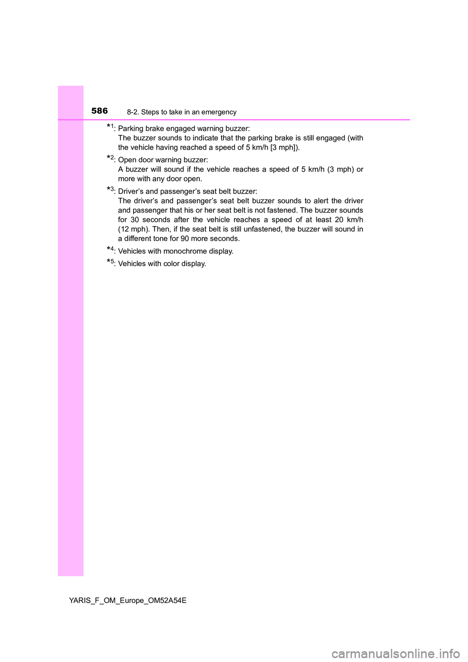 TOYOTA YARIS HATCHBACK 2019  Owners Manual 5868-2. Steps to take in an emergency
YARIS_F_OM_Europe_OM52A54E
*1: Parking brake engaged warning buzzer:  
The buzzer sounds to indicate that the parking brake is still engaged (with
the vehicle hav