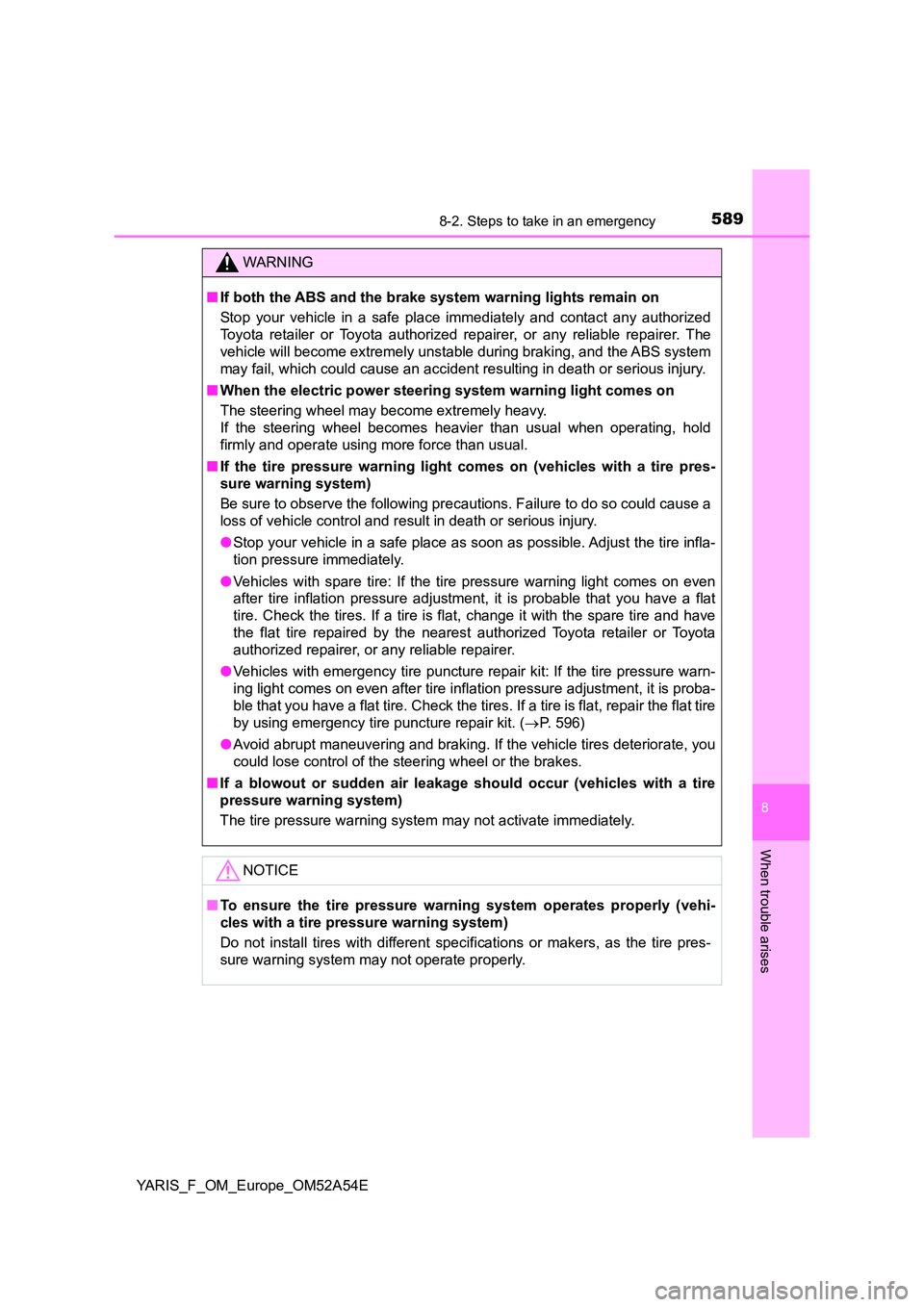 TOYOTA YARIS HATCHBACK 2019 Owners Manual 5898-2. Steps to take in an emergency
8
When trouble arises
YARIS_F_OM_Europe_OM52A54E
WARNING
■If both the ABS and the brake system warning lights remain on
Stop your vehicle in a safe place immed TOYOTA YARIS HATCHBACK 2019 Owners Manual 5898-2. Steps to take in an emergency
8
When trouble arises
YARIS_F_OM_Europe_OM52A54E
WARNING
■If both the ABS and the brake system warning lights remain on
Stop your vehicle in a safe place immed