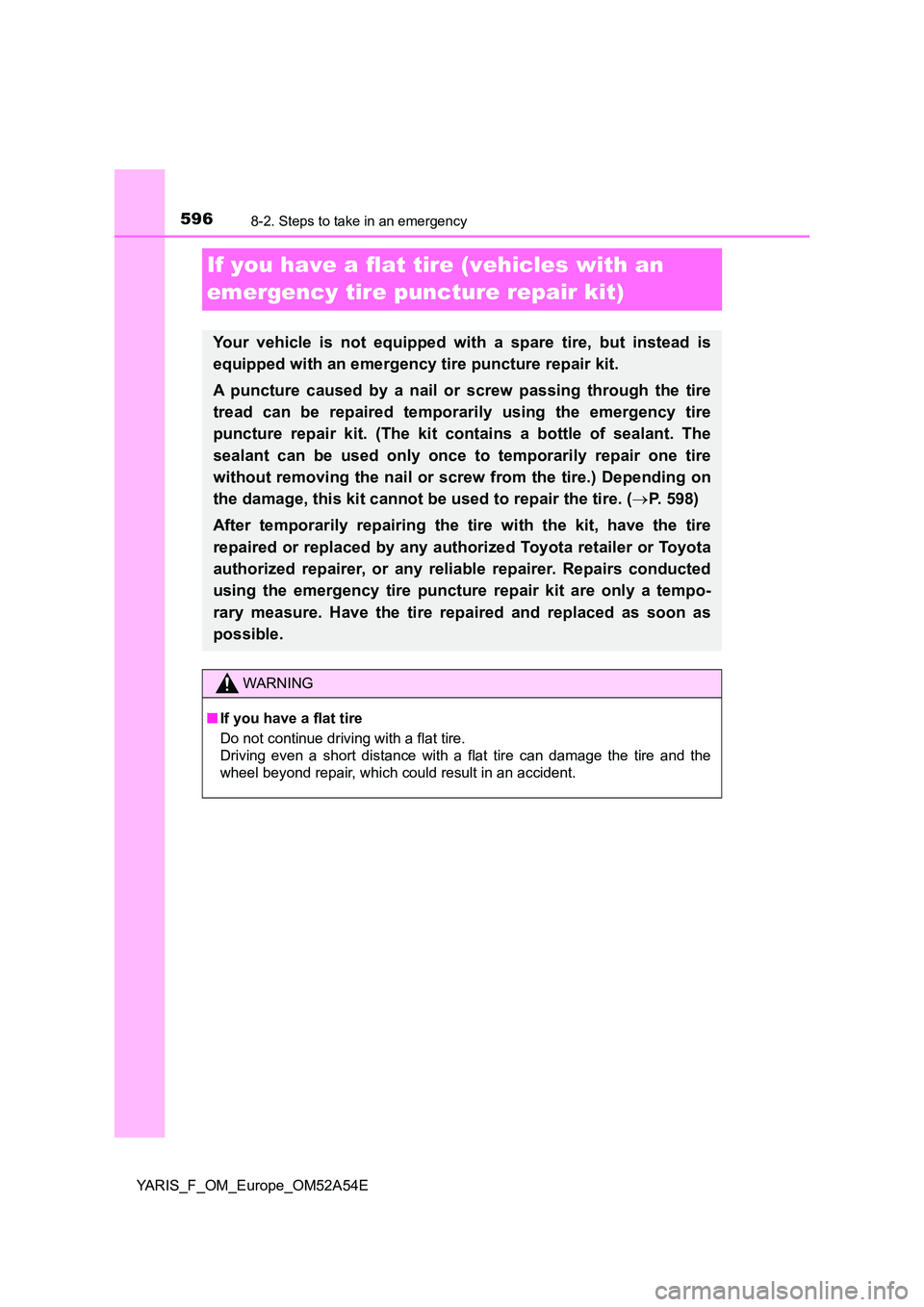 TOYOTA YARIS HATCHBACK 2019 Owners Manual 5968-2. Steps to take in an emergency
YARIS_F_OM_Europe_OM52A54E
If you have a flat tire (vehicles with an
emergency tire puncture repair kit)
Your vehicle is not equipped with a spare tire, but ins TOYOTA YARIS HATCHBACK 2019 Owners Manual 5968-2. Steps to take in an emergency
YARIS_F_OM_Europe_OM52A54E
If you have a flat tire (vehicles with an
emergency tire puncture repair kit)
Your vehicle is not equipped with a spare tire, but ins