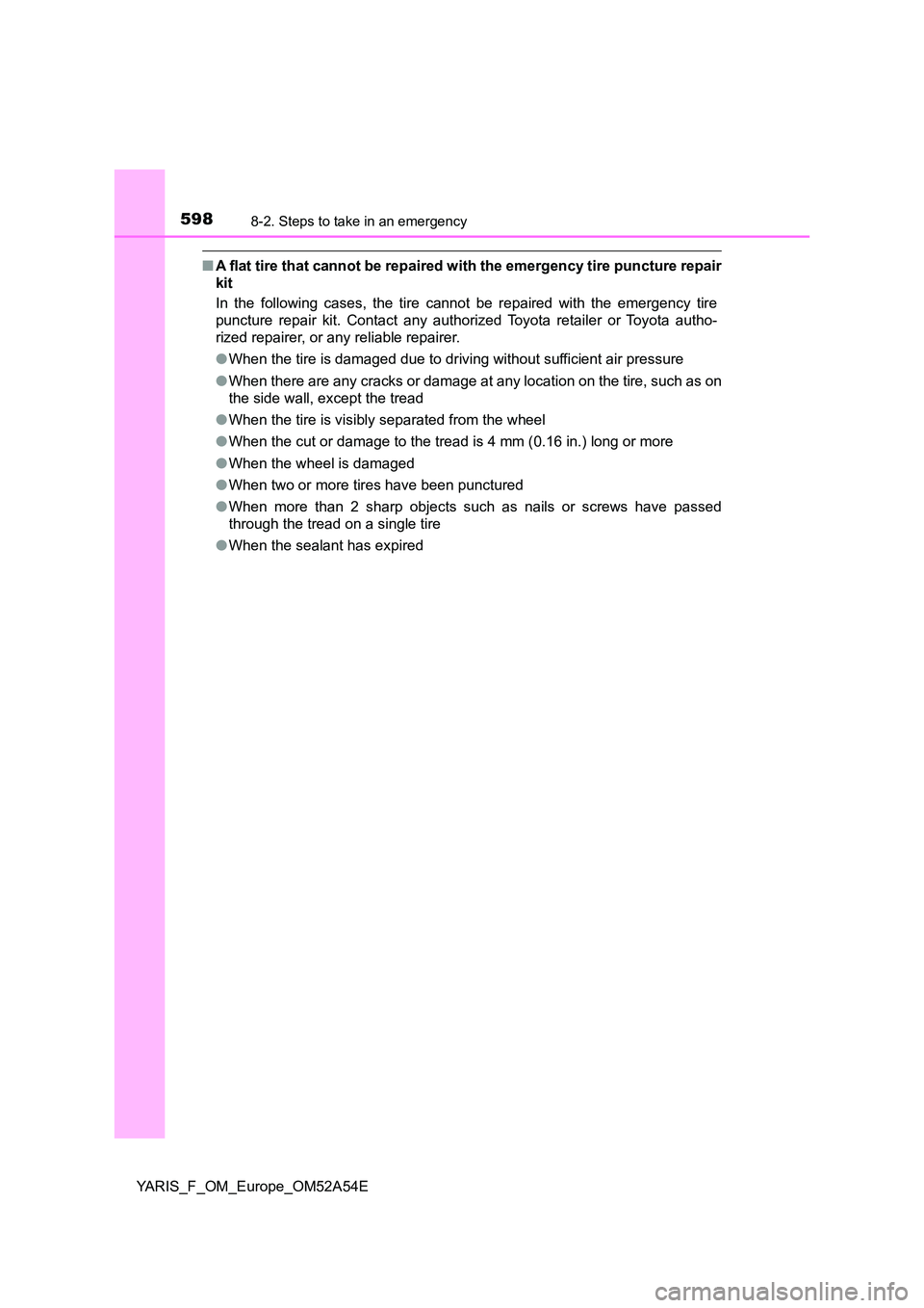 TOYOTA YARIS HATCHBACK 2019  Owners Manual 5988-2. Steps to take in an emergency
YARIS_F_OM_Europe_OM52A54E
■A flat tire that cannot be repaired with the emergency tire puncture repair 
kit 
In the following cases, the tire c annot be repair