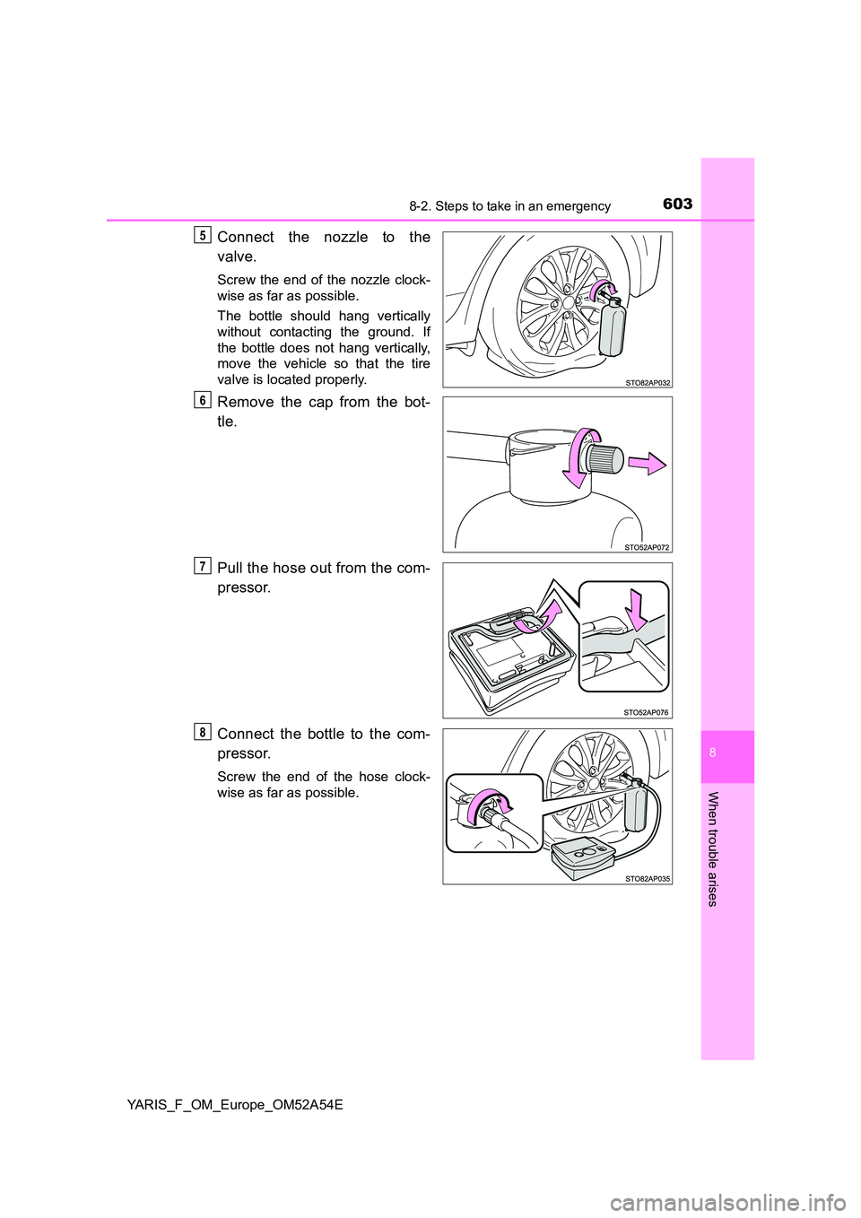 TOYOTA YARIS HATCHBACK 2019  Owners Manual 6038-2. Steps to take in an emergency
8
When trouble arises
YARIS_F_OM_Europe_OM52A54E
Connect the nozzle to the 
valve.
Screw the end of the nozzle clock- 
wise as far as possible. 
The bottle should
