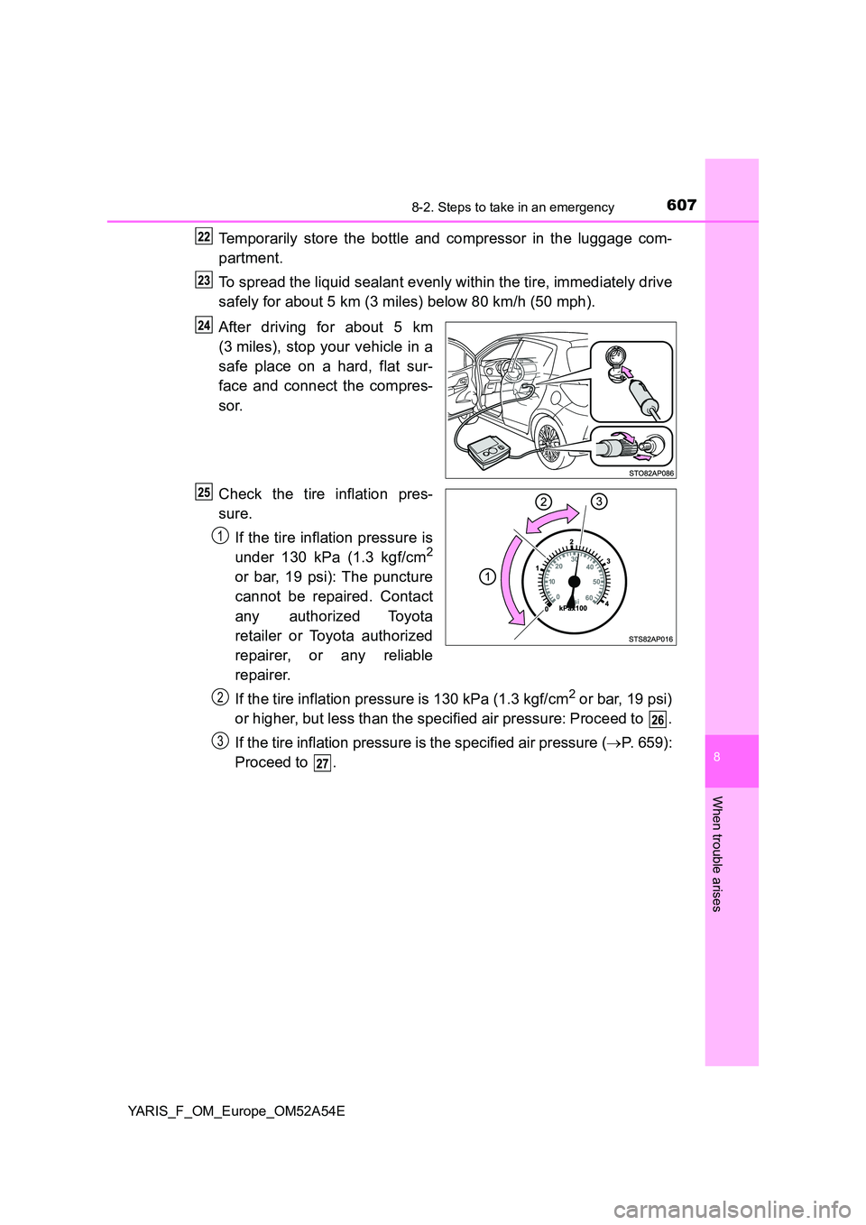 TOYOTA YARIS HATCHBACK 2019  Owners Manual 6078-2. Steps to take in an emergency
8
When trouble arises
YARIS_F_OM_Europe_OM52A54E
Temporarily store the bottle and compressor in the luggage com- 
partment. 
To spread the liquid sealant evenly w
