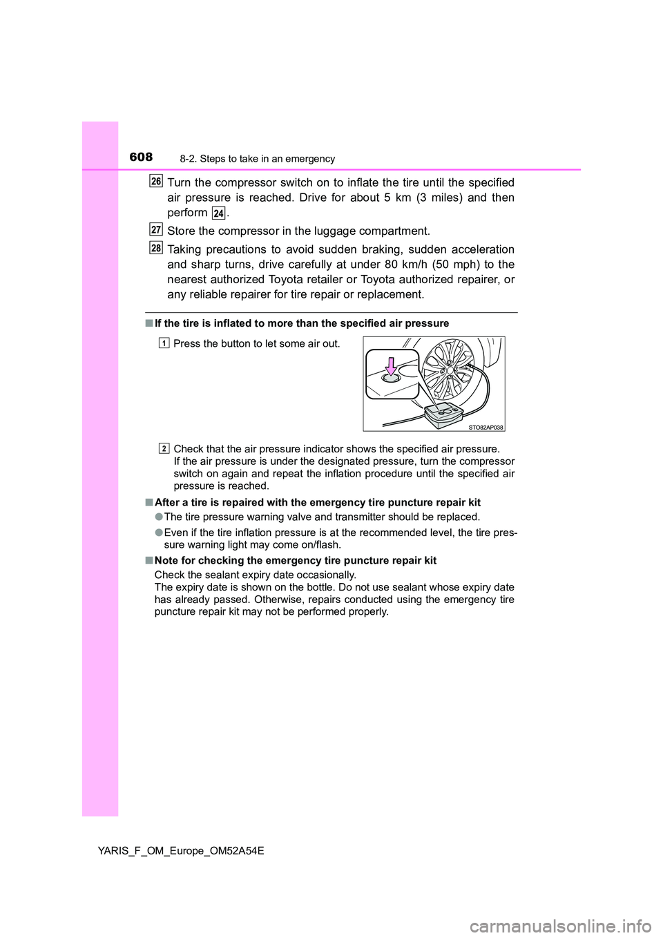 TOYOTA YARIS HATCHBACK 2019 Owners Manual 6088-2. Steps to take in an emergency
YARIS_F_OM_Europe_OM52A54E
Turn the compressor switch on to inflate the tire until the specified
air pressure is reached. Drive for about 5 km (3 miles) and then TOYOTA YARIS HATCHBACK 2019 Owners Manual 6088-2. Steps to take in an emergency
YARIS_F_OM_Europe_OM52A54E
Turn the compressor switch on to inflate the tire until the specified
air pressure is reached. Drive for about 5 km (3 miles) and then