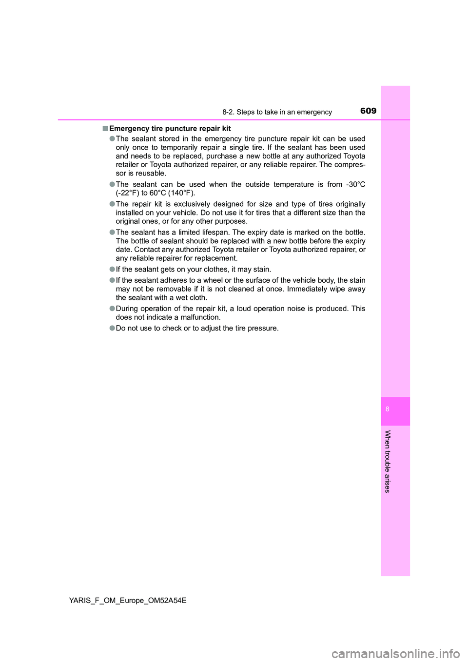 TOYOTA YARIS HATCHBACK 2019 Owners Manual 6098-2. Steps to take in an emergency
8
When trouble arises
YARIS_F_OM_Europe_OM52A54E
■ Emergency tire puncture repair kit
● The sealant stored in the emergency tire puncture repair kit can be TOYOTA YARIS HATCHBACK 2019 Owners Manual 6098-2. Steps to take in an emergency
8
When trouble arises
YARIS_F_OM_Europe_OM52A54E
■ Emergency tire puncture repair kit
● The sealant stored in the emergency tire puncture repair kit can be