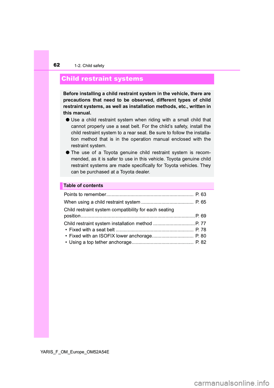 TOYOTA YARIS HATCHBACK 2019 Owners Manual 621-2. Child safety
YARIS_F_OM_Europe_OM52A54E
Child restraint systems
Points to remember................................................................. P. 63
When using a child restraint system . TOYOTA YARIS HATCHBACK 2019 Owners Manual 621-2. Child safety
YARIS_F_OM_Europe_OM52A54E
Child restraint systems
Points to remember................................................................. P. 63
When using a child restraint system .