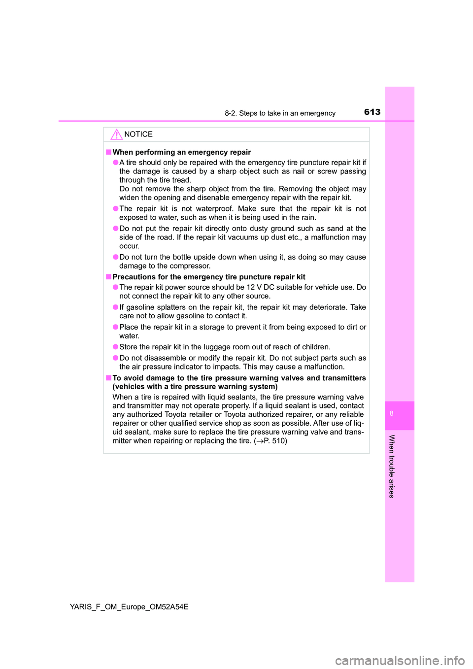 TOYOTA YARIS HATCHBACK 2019 Owners Manual 6138-2. Steps to take in an emergency
8
When trouble arises
YARIS_F_OM_Europe_OM52A54E
NOTICE
■When performing an emergency repair
● A tire should only be repaired with the emergency tire punctur TOYOTA YARIS HATCHBACK 2019 Owners Manual 6138-2. Steps to take in an emergency
8
When trouble arises
YARIS_F_OM_Europe_OM52A54E
NOTICE
■When performing an emergency repair
● A tire should only be repaired with the emergency tire punctur