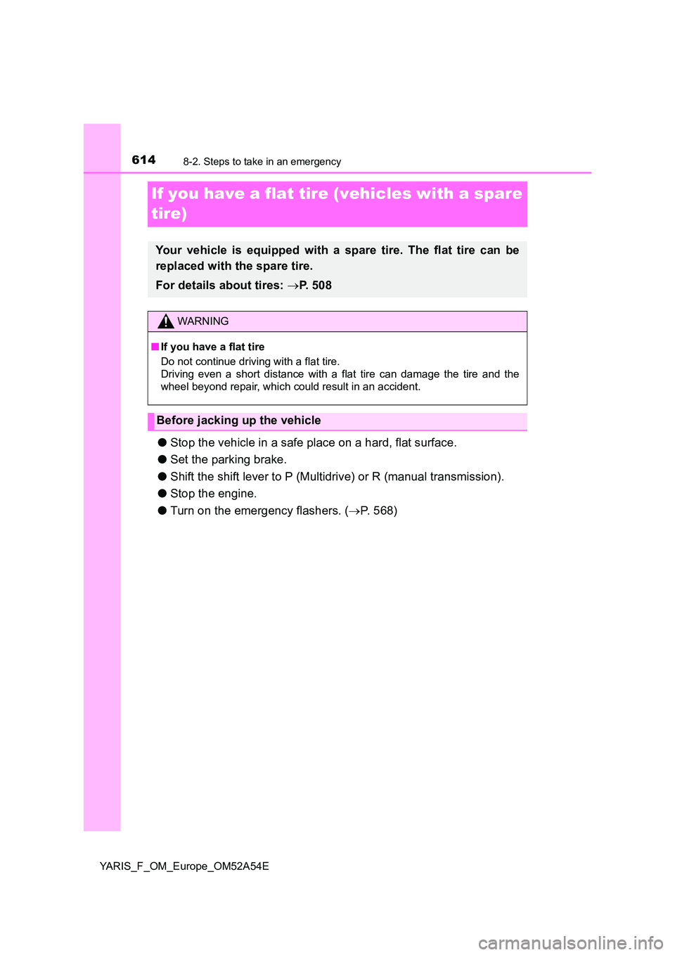 TOYOTA YARIS HATCHBACK 2019  Owners Manual 6148-2. Steps to take in an emergency
YARIS_F_OM_Europe_OM52A54E
If you have a flat tire (vehicles with a spare  
tire)
● Stop the vehicle in a safe place on a hard, flat surface. 
● Set the parki