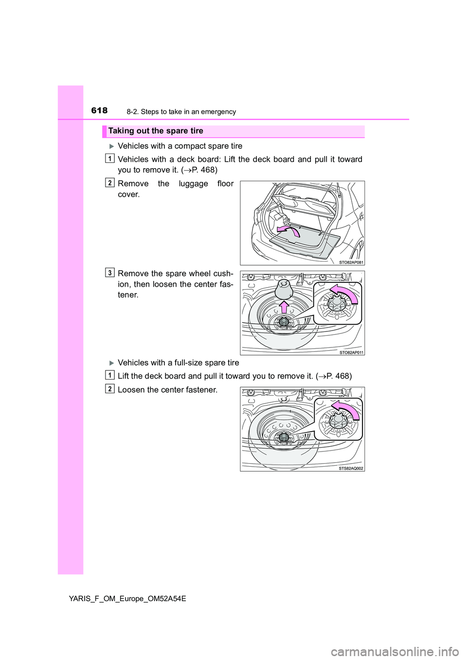 TOYOTA YARIS HATCHBACK 2019  Owners Manual 6188-2. Steps to take in an emergency
YARIS_F_OM_Europe_OM52A54E
Vehicles with a compact spare tire 
Vehicles with a deck board: Lift the deck board and pull it toward 
you to remove it. ( P. 46