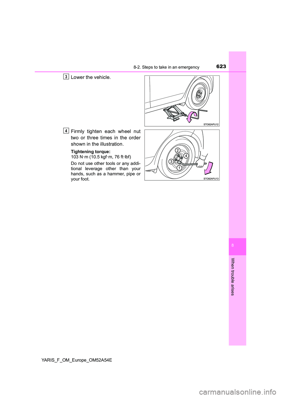 TOYOTA YARIS HATCHBACK 2019  Owners Manual 6238-2. Steps to take in an emergency
8
When trouble arises
YARIS_F_OM_Europe_OM52A54E
Lower the vehicle. 
Firmly tighten each wheel nut 
two or three times in the order 
shown in the illustration.
Ti