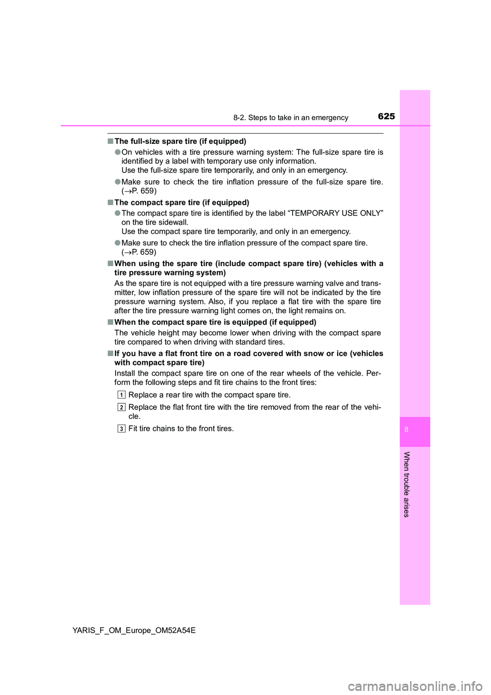TOYOTA YARIS HATCHBACK 2019 Owners Manual 6258-2. Steps to take in an emergency
8
When trouble arises
YARIS_F_OM_Europe_OM52A54E
■The full-size spare tire (if equipped)
● On vehicles with a tire pressure warning system: The full-size sp TOYOTA YARIS HATCHBACK 2019 Owners Manual 6258-2. Steps to take in an emergency
8
When trouble arises
YARIS_F_OM_Europe_OM52A54E
■The full-size spare tire (if equipped)
● On vehicles with a tire pressure warning system: The full-size sp