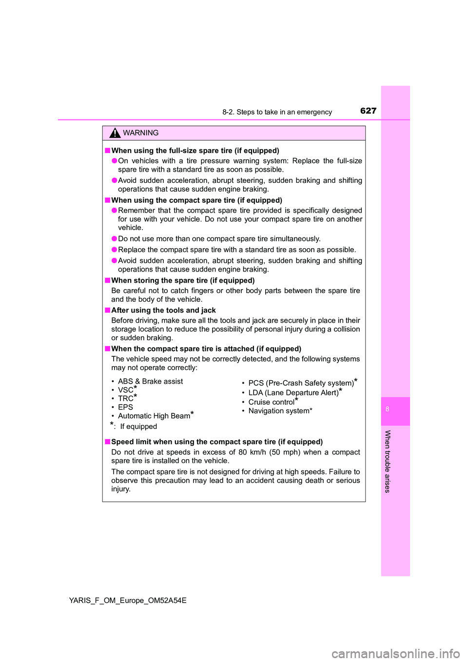TOYOTA YARIS HATCHBACK 2019 Owners Manual 6278-2. Steps to take in an emergency
8
When trouble arises
YARIS_F_OM_Europe_OM52A54E
WARNING
■When using the full-size spare tire (if equipped)
● On vehicles with a tire pressure warning system TOYOTA YARIS HATCHBACK 2019 Owners Manual 6278-2. Steps to take in an emergency
8
When trouble arises
YARIS_F_OM_Europe_OM52A54E
WARNING
■When using the full-size spare tire (if equipped)
● On vehicles with a tire pressure warning system