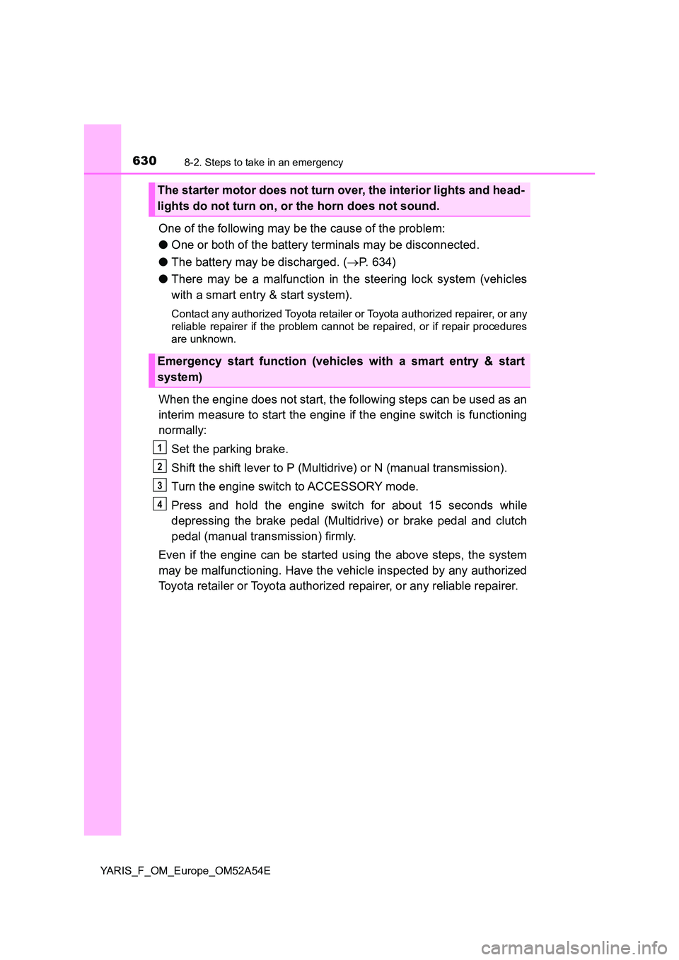 TOYOTA YARIS HATCHBACK 2019 Owners Manual 6308-2. Steps to take in an emergency
YARIS_F_OM_Europe_OM52A54E
One of the following may be the cause of the problem:
● One or both of the battery terminals may be disconnected.
● The battery m TOYOTA YARIS HATCHBACK 2019 Owners Manual 6308-2. Steps to take in an emergency
YARIS_F_OM_Europe_OM52A54E
One of the following may be the cause of the problem:
● One or both of the battery terminals may be disconnected.
● The battery m