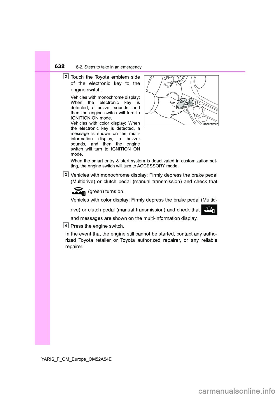 TOYOTA YARIS HATCHBACK 2019 Owners Manual 6328-2. Steps to take in an emergency
YARIS_F_OM_Europe_OM52A54E
Touch the Toyota emblem side
of the electronic key to the
engine switch.
Vehicles with monochrome display:
When the electronic key i TOYOTA YARIS HATCHBACK 2019 Owners Manual 6328-2. Steps to take in an emergency
YARIS_F_OM_Europe_OM52A54E
Touch the Toyota emblem side
of the electronic key to the
engine switch.
Vehicles with monochrome display:
When the electronic key i