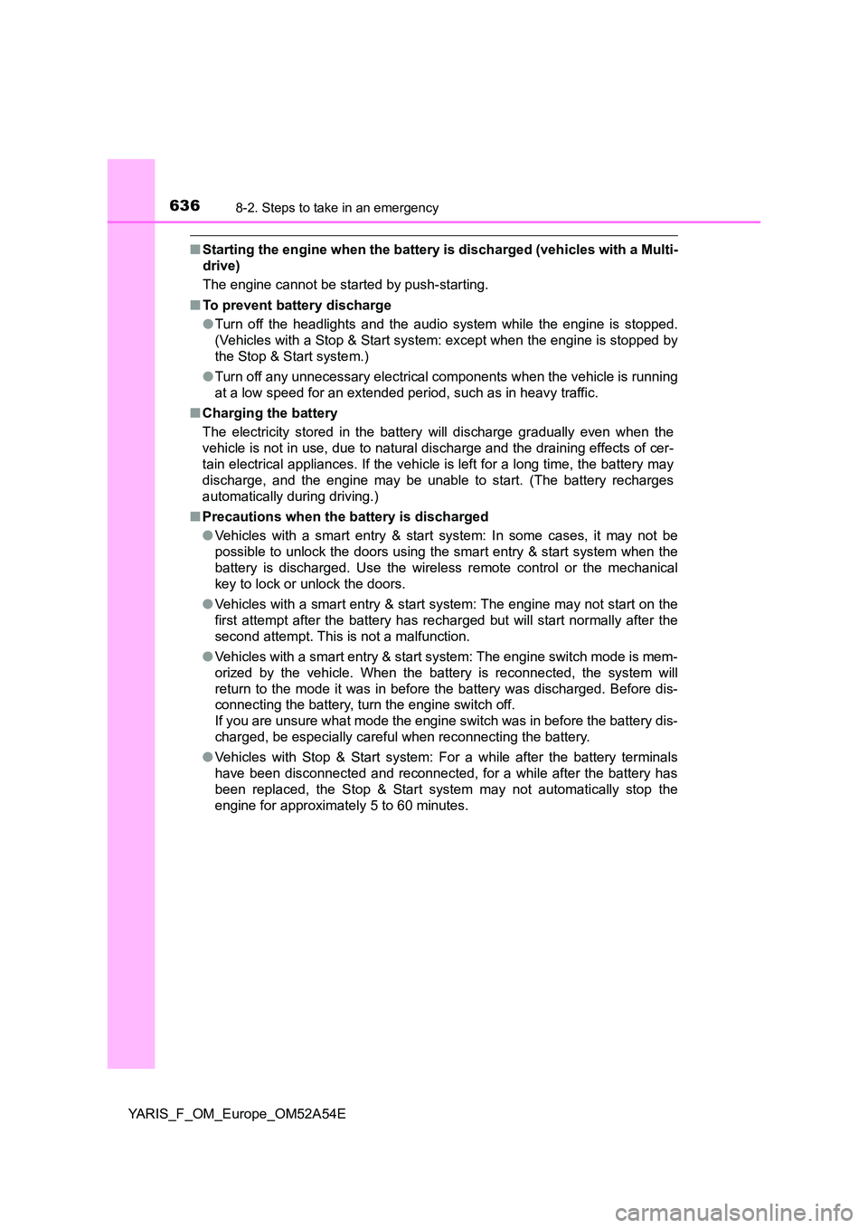 TOYOTA YARIS HATCHBACK 2019 Owners Manual 6368-2. Steps to take in an emergency
YARIS_F_OM_Europe_OM52A54E
■Starting the engine when the battery is discharged (vehicles with a Multi-
drive)
The engine cannot be started by push-starting.
TOYOTA YARIS HATCHBACK 2019 Owners Manual 6368-2. Steps to take in an emergency
YARIS_F_OM_Europe_OM52A54E
■Starting the engine when the battery is discharged (vehicles with a Multi-
drive)
The engine cannot be started by push-starting.