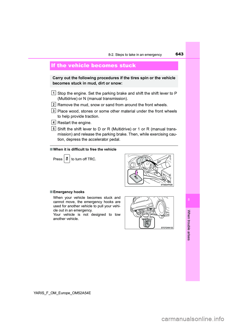 TOYOTA YARIS HATCHBACK 2019  Owners Manual 6438-2. Steps to take in an emergency
8
When trouble arises
YARIS_F_OM_Europe_OM52A54E
If the vehicle becomes stuck
Stop the engine. Set the parking brake and shift the shift lever to P 
(Multidrive) 