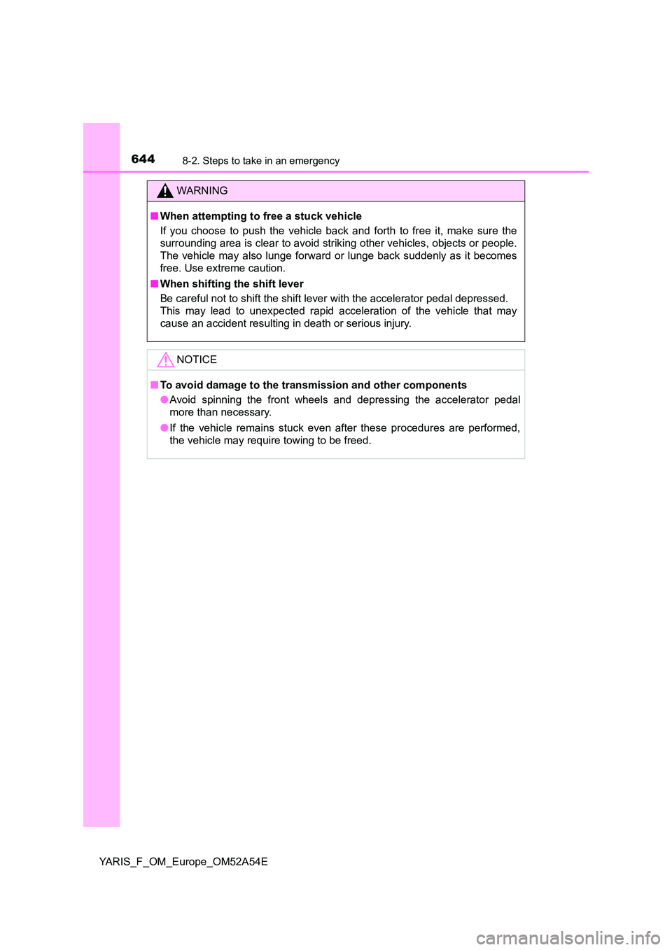 TOYOTA YARIS HATCHBACK 2019  Owners Manual 6448-2. Steps to take in an emergency
YARIS_F_OM_Europe_OM52A54E
WARNING
■When attempting to free a stuck vehicle 
If you choose to push the vehicle back and forth to free it, make sure the 
surroun