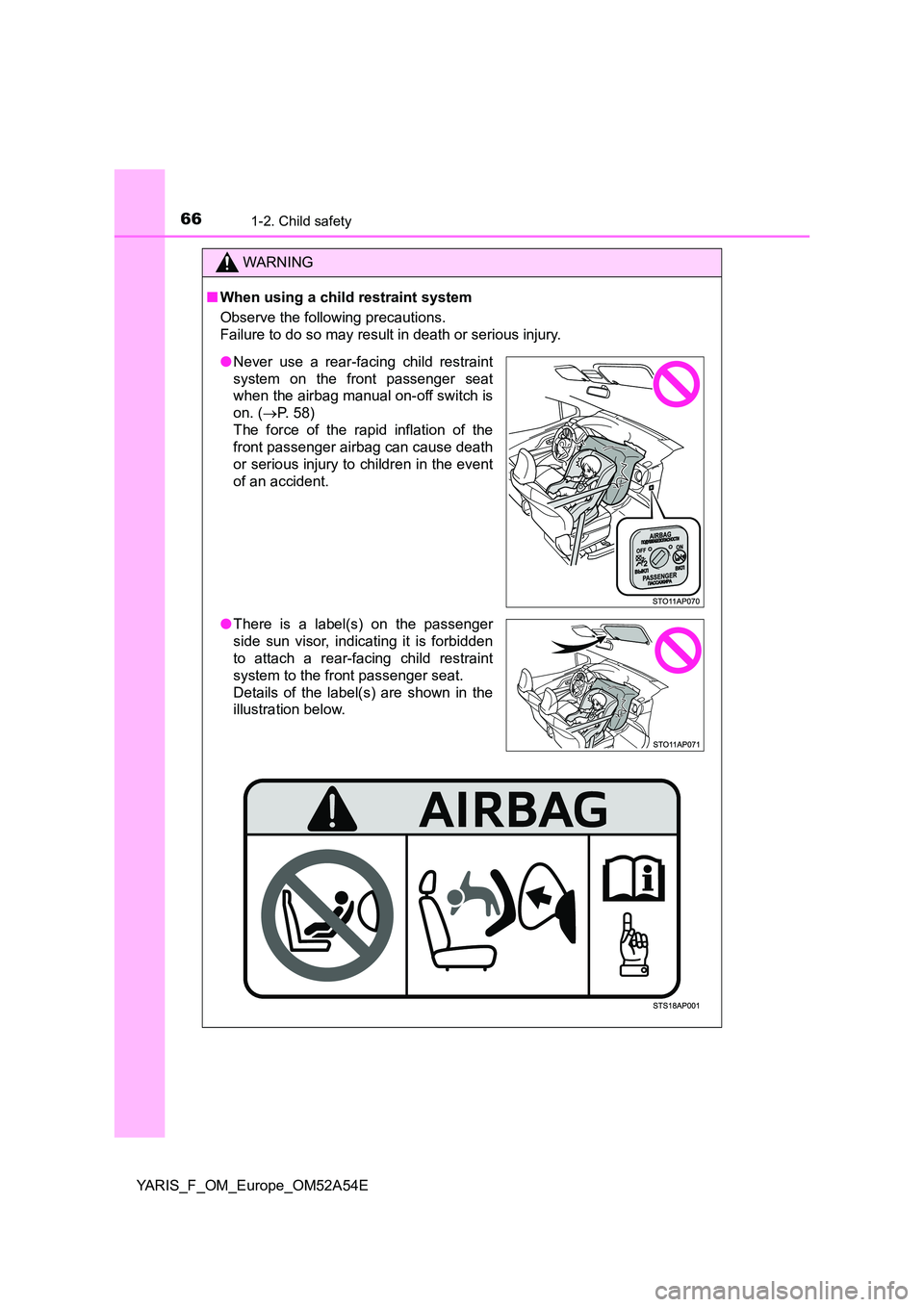 TOYOTA YARIS HATCHBACK 2019  Owners Manual 661-2. Child safety
YARIS_F_OM_Europe_OM52A54E
WARNING
■When using a child restraint system 
Observe the following precautions. 
Failure to do so may result in death or serious injury.
● Never use
