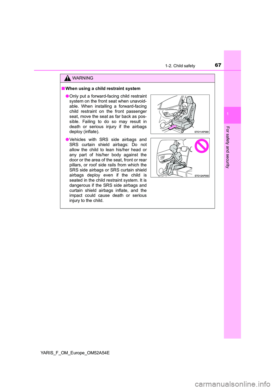 TOYOTA YARIS HATCHBACK 2019  Owners Manual 671-2. Child safety
1
For safety and security
YARIS_F_OM_Europe_OM52A54E
WARNING
■When using a child restraint system
●Only put a forward-facing child restraint 
system on the front seat when unav