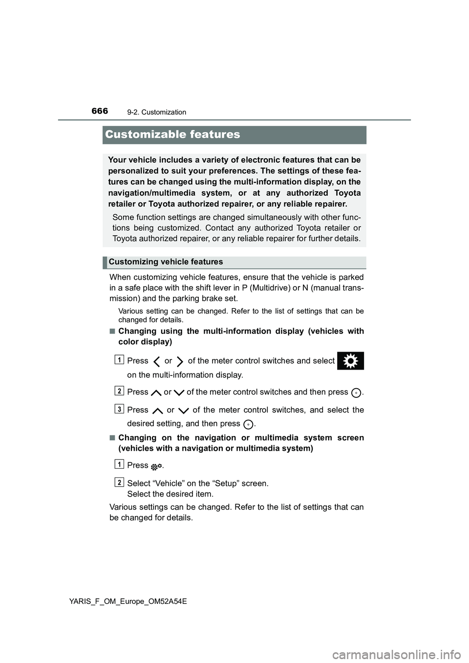 TOYOTA YARIS HATCHBACK 2019 Owners Manual 6669-2. Customization
YARIS_F_OM_Europe_OM52A54E
Customizable features
When customizing vehicle features, ensure that the vehicle is parked
in a safe place with the shift lever in P (Multidrive) or N TOYOTA YARIS HATCHBACK 2019 Owners Manual 6669-2. Customization
YARIS_F_OM_Europe_OM52A54E
Customizable features
When customizing vehicle features, ensure that the vehicle is parked
in a safe place with the shift lever in P (Multidrive) or N