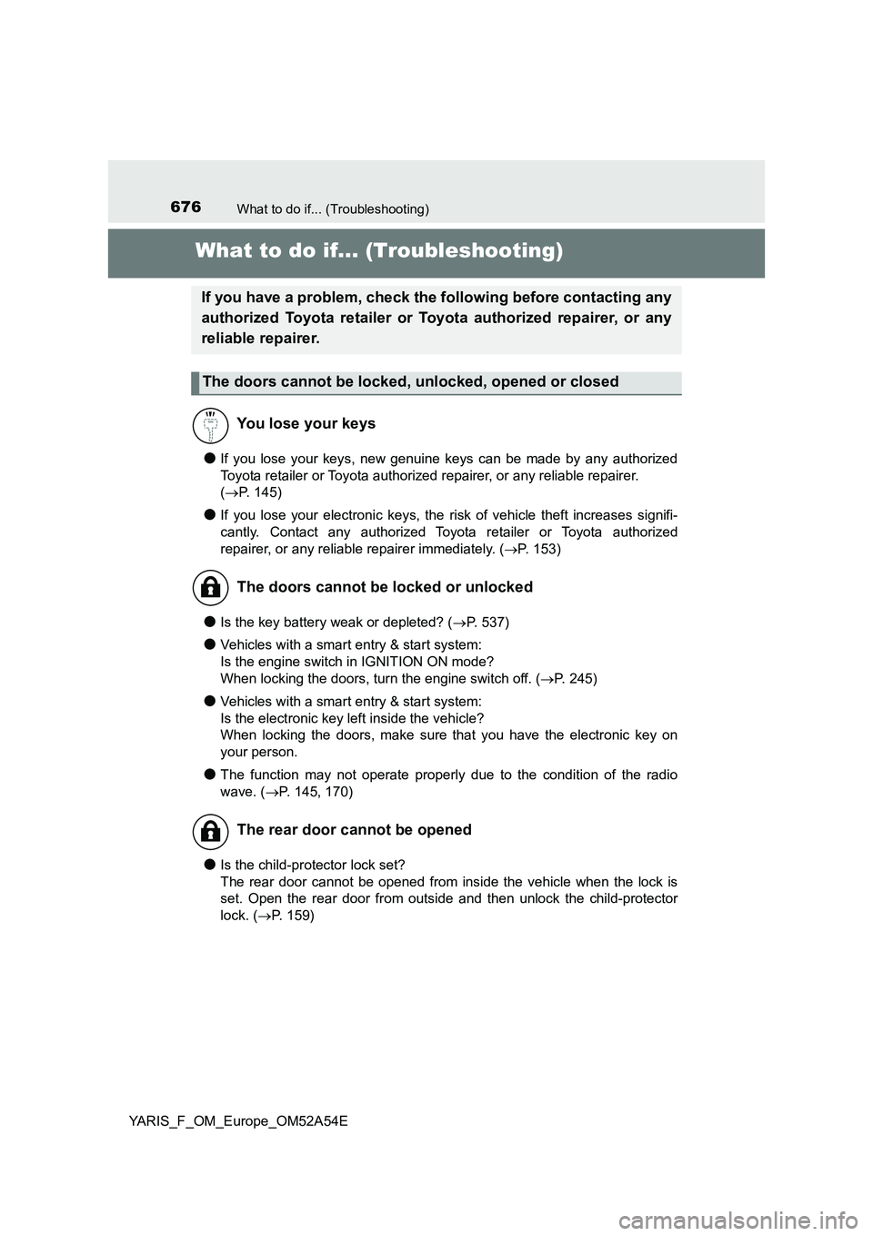 TOYOTA YARIS HATCHBACK 2019 Owners Manual 676What to do if... (Troubleshooting)
YARIS_F_OM_Europe_OM52A54E
What to do if... (Troubleshooting)
●If you lose your keys, new genuine keys can be made by any authorized
Toyota retailer or Toyota a TOYOTA YARIS HATCHBACK 2019 Owners Manual 676What to do if... (Troubleshooting)
YARIS_F_OM_Europe_OM52A54E
What to do if... (Troubleshooting)
●If you lose your keys, new genuine keys can be made by any authorized
Toyota retailer or Toyota a