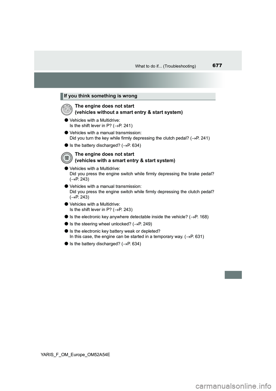 TOYOTA YARIS HATCHBACK 2019 Owners Manual 677What to do if... (Troubleshooting)
YARIS_F_OM_Europe_OM52A54E
●Vehicles with a Multidrive:
Is the shift lever in P? ( P. 2 4 1 )
●Vehicles with a manual transmission:
Did you turn the k TOYOTA YARIS HATCHBACK 2019 Owners Manual 677What to do if... (Troubleshooting)
YARIS_F_OM_Europe_OM52A54E
●Vehicles with a Multidrive:
Is the shift lever in P? ( P. 2 4 1 )
●Vehicles with a manual transmission:
Did you turn the k