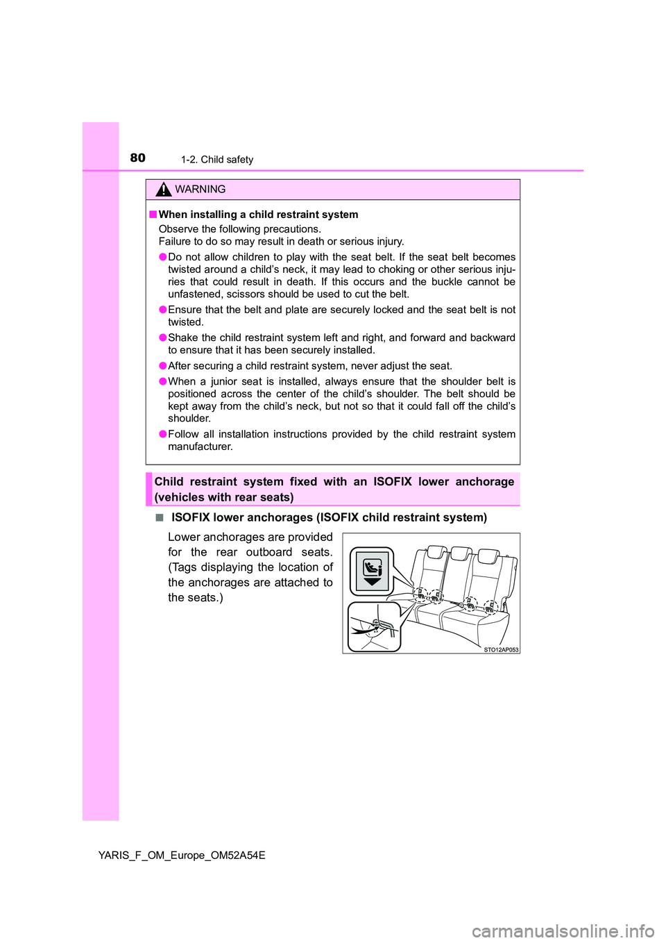 TOYOTA YARIS HATCHBACK 2019 Owners Manual 801-2. Child safety
YARIS_F_OM_Europe_OM52A54E
■ ISOFIX lower anchorages (ISOFIX child restraint system)
Lower anchorages are provided
for the rear outboard seats.
(Tags displaying the location TOYOTA YARIS HATCHBACK 2019 Owners Manual 801-2. Child safety
YARIS_F_OM_Europe_OM52A54E
■ ISOFIX lower anchorages (ISOFIX child restraint system)
Lower anchorages are provided
for the rear outboard seats.
(Tags displaying the location