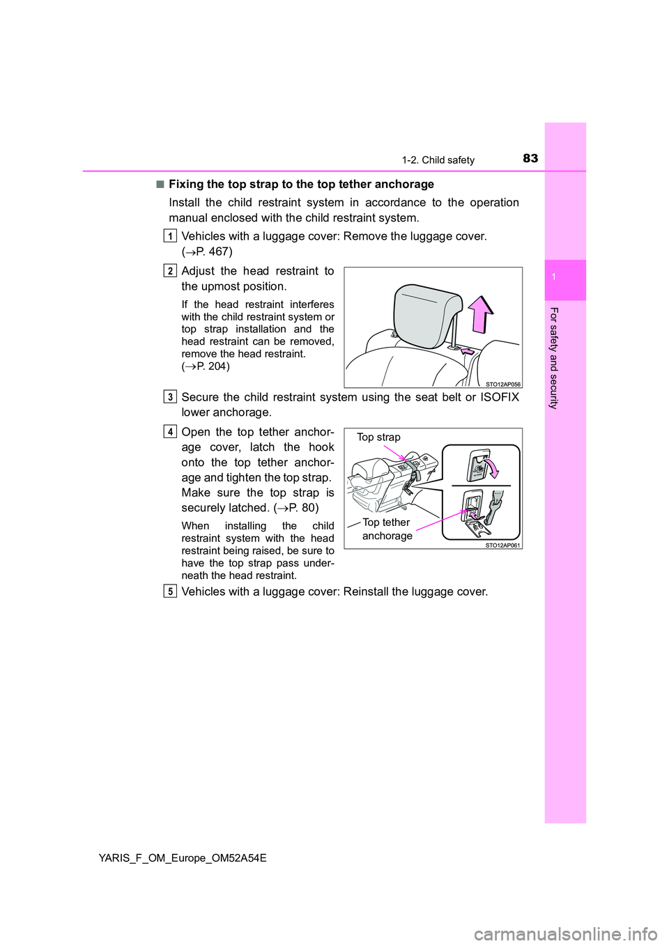 TOYOTA YARIS HATCHBACK 2019 Owners Manual 831-2. Child safety
1
For safety and security
YARIS_F_OM_Europe_OM52A54E
■Fixing the top strap to the top tether anchorage
Install the child restraint system in accordance to the operation
manual TOYOTA YARIS HATCHBACK 2019 Owners Manual 831-2. Child safety
1
For safety and security
YARIS_F_OM_Europe_OM52A54E
■Fixing the top strap to the top tether anchorage
Install the child restraint system in accordance to the operation
manual
