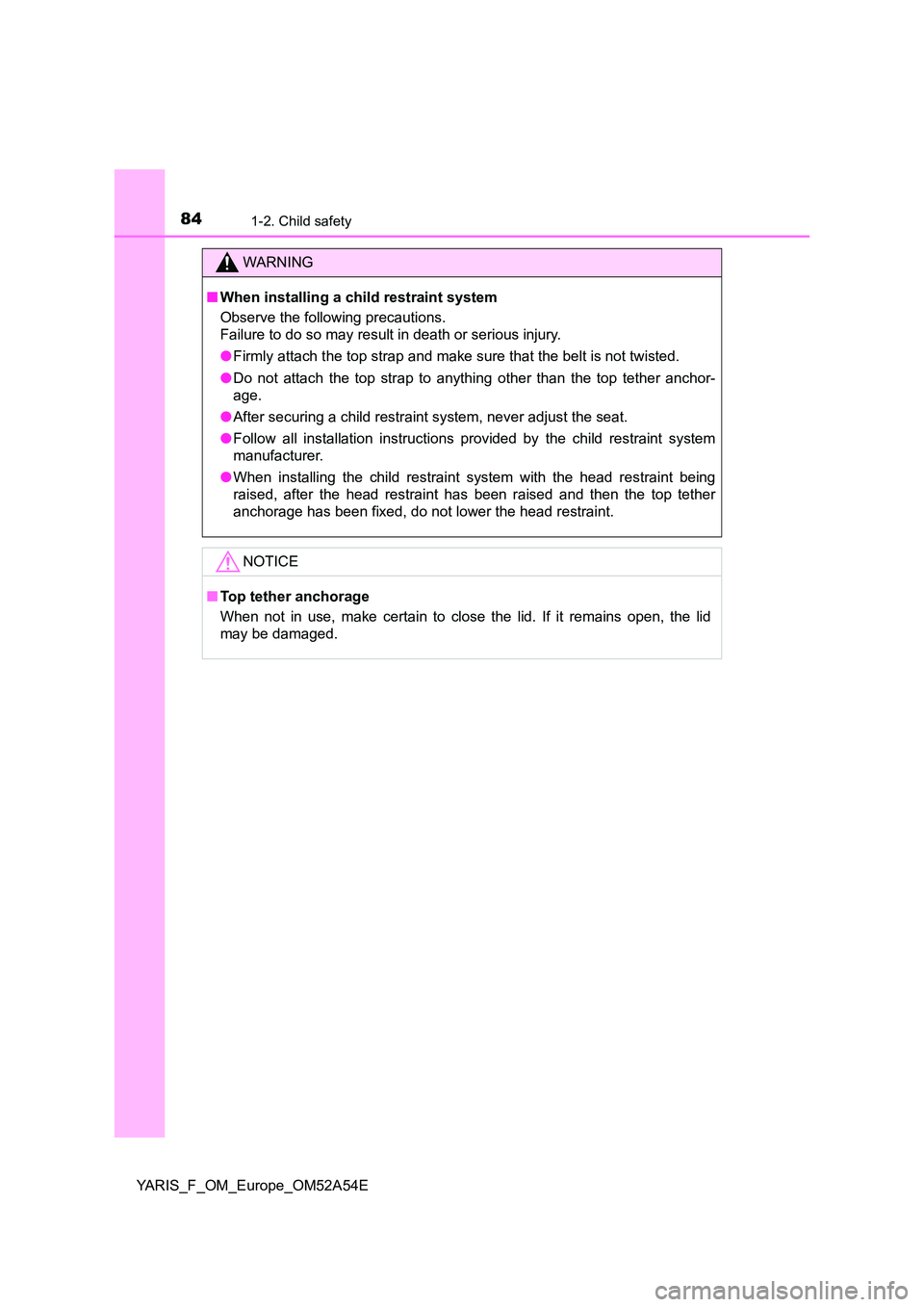 TOYOTA YARIS HATCHBACK 2019  Owners Manual 841-2. Child safety
YARIS_F_OM_Europe_OM52A54E
WARNING
■When installing a child restraint system 
Observe the following precautions. 
Failure to do so may result in death or serious injury. 
● Fir