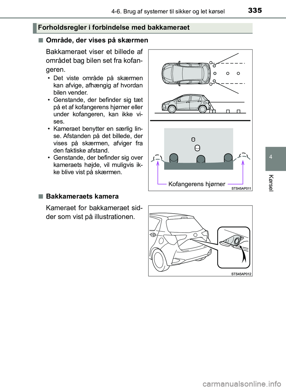 TOYOTA YARIS HATCHBACK 2019  Brugsanvisning (in Danish) 3354-6. Brug af systemer til sikker og let kørsel
4
Kørsel
YARIS_F_OM_Europe_OM52A54DKn
Område, der vises på skærmen
Bakkameraet viser et billede af
området bag bilen set fra kofan-
geren.
• D