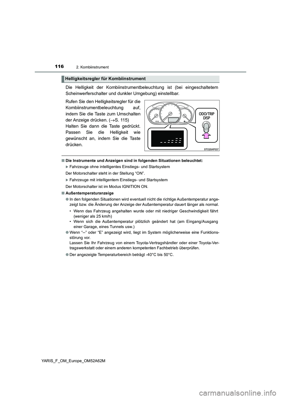 TOYOTA YARIS HATCHBACK 2019 Betriebsanleitungen (in German) 1162. Kombiinstrument
YARIS_F_OM_Europe_OM52A62M
Die Helligkeit der Kombiinstrumentbeleuchtung ist (bei eingeschaltetem
Scheinwerferschalter und dunkler Umgebung) einstellbar.
Rufen Sie den Helligkeit TOYOTA YARIS HATCHBACK 2019 Betriebsanleitungen (in German) 1162. Kombiinstrument
YARIS_F_OM_Europe_OM52A62M
Die Helligkeit der Kombiinstrumentbeleuchtung ist (bei eingeschaltetem
Scheinwerferschalter und dunkler Umgebung) einstellbar.
Rufen Sie den Helligkeit