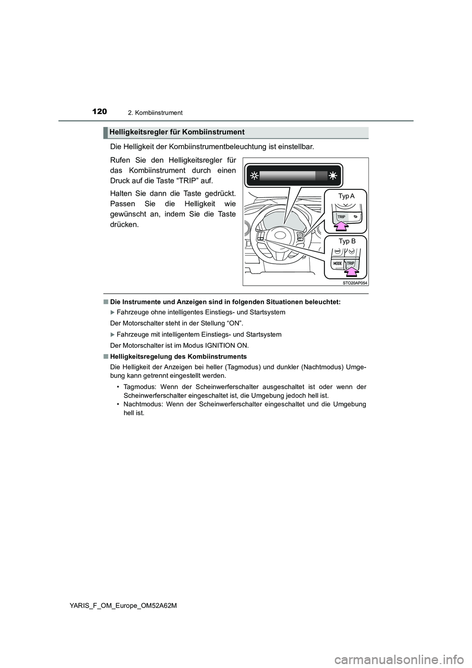 TOYOTA YARIS HATCHBACK 2019 Betriebsanleitungen (in German) 1202. Kombiinstrument
YARIS_F_OM_Europe_OM52A62M
Die Helligkeit der Kombiinstrumentbeleuchtung ist einstellbar.
Rufen Sie den Helligkeitsregler für
das Kombiinstrument durch einen
Druck auf die Taste TOYOTA YARIS HATCHBACK 2019 Betriebsanleitungen (in German) 1202. Kombiinstrument
YARIS_F_OM_Europe_OM52A62M
Die Helligkeit der Kombiinstrumentbeleuchtung ist einstellbar.
Rufen Sie den Helligkeitsregler für
das Kombiinstrument durch einen
Druck auf die Taste