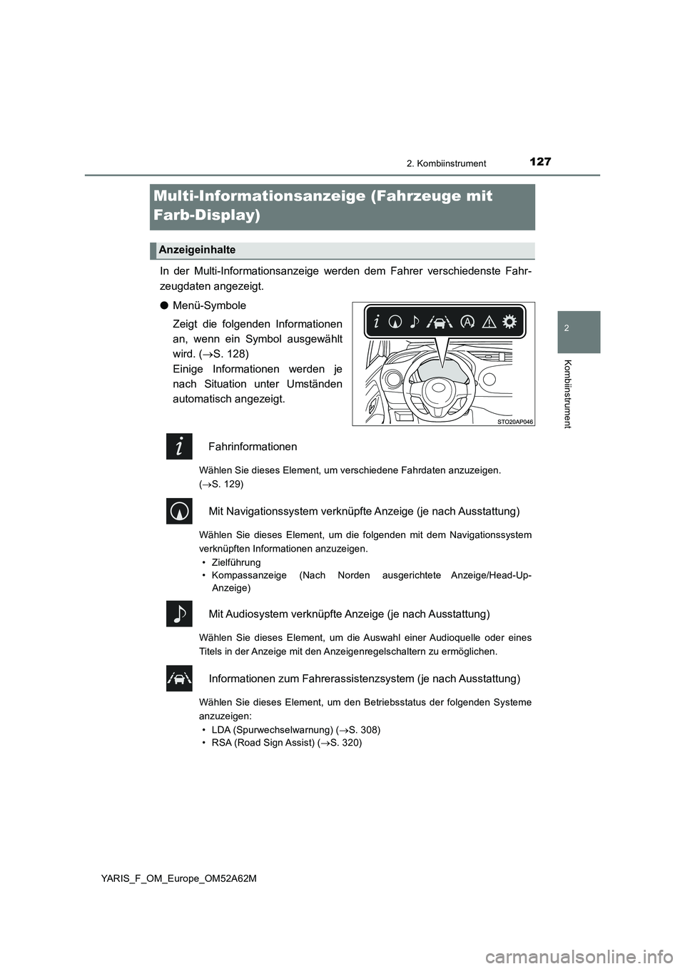 TOYOTA YARIS HATCHBACK 2019  Betriebsanleitungen (in German) 127
2
2. Kombiinstrument
Kombiinstrument
YARIS_F_OM_Europe_OM52A62M
Multi-Informationsanzeige (Fahrzeuge mit 
Farb-Display)
In der Multi-Informationsanzeige werden dem Fahrer verschiedenste Fahr-
zeug