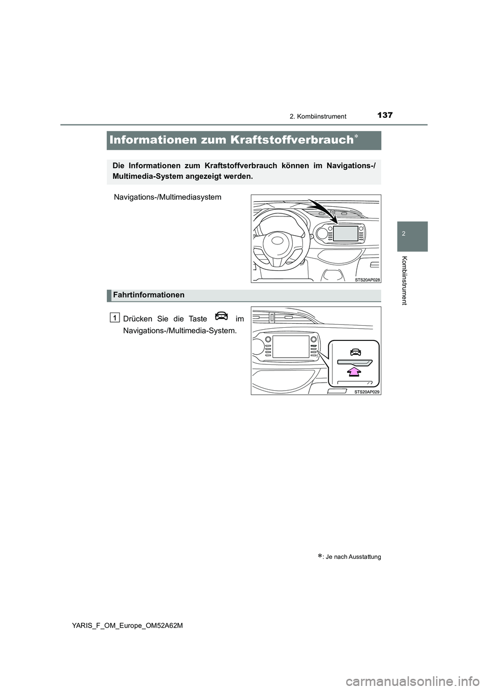 TOYOTA YARIS HATCHBACK 2019  Betriebsanleitungen (in German) 137
2
2. Kombiinstrument
Kombiinstrument
YARIS_F_OM_Europe_OM52A62M
Informationen zum Kraftstoffverbrauch
Navigations-/Multimediasystem 
Drücken Sie die Taste   im 
Navigations-/Multimedia-System.