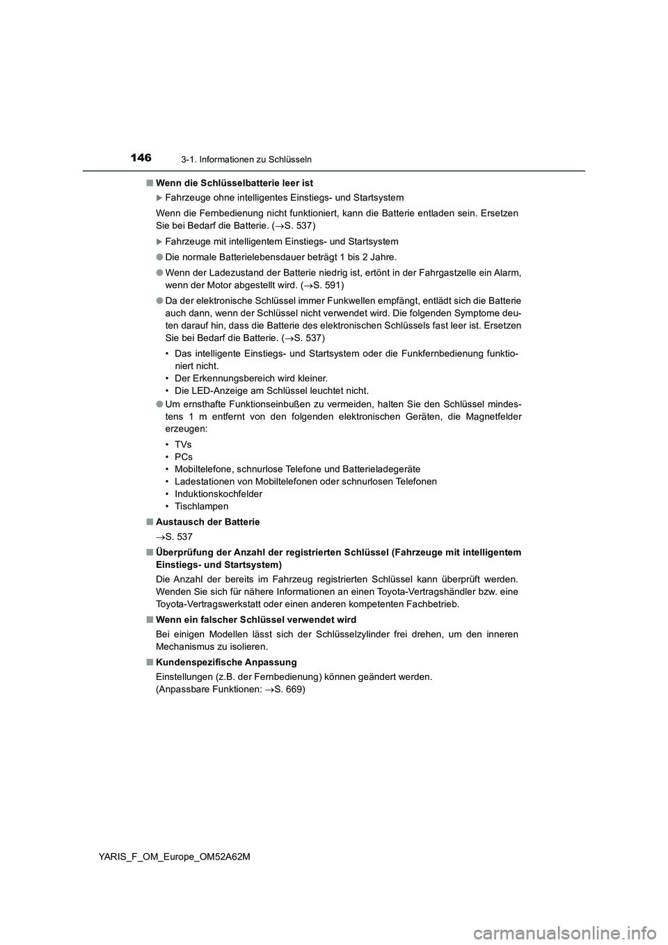 TOYOTA YARIS HATCHBACK 2019 Betriebsanleitungen (in German) 1463-1. Informationen zu Schlüsseln
YARIS_F_OM_Europe_OM52A62M■Wenn die Schlüsselbatterie leer ist
Fahrzeuge ohne intelligentes Einstiegs- und Startsystem
Wenn die Fernbedienung nicht funktioni TOYOTA YARIS HATCHBACK 2019 Betriebsanleitungen (in German) 1463-1. Informationen zu Schlüsseln
YARIS_F_OM_Europe_OM52A62M■Wenn die Schlüsselbatterie leer ist
Fahrzeuge ohne intelligentes Einstiegs- und Startsystem
Wenn die Fernbedienung nicht funktioni