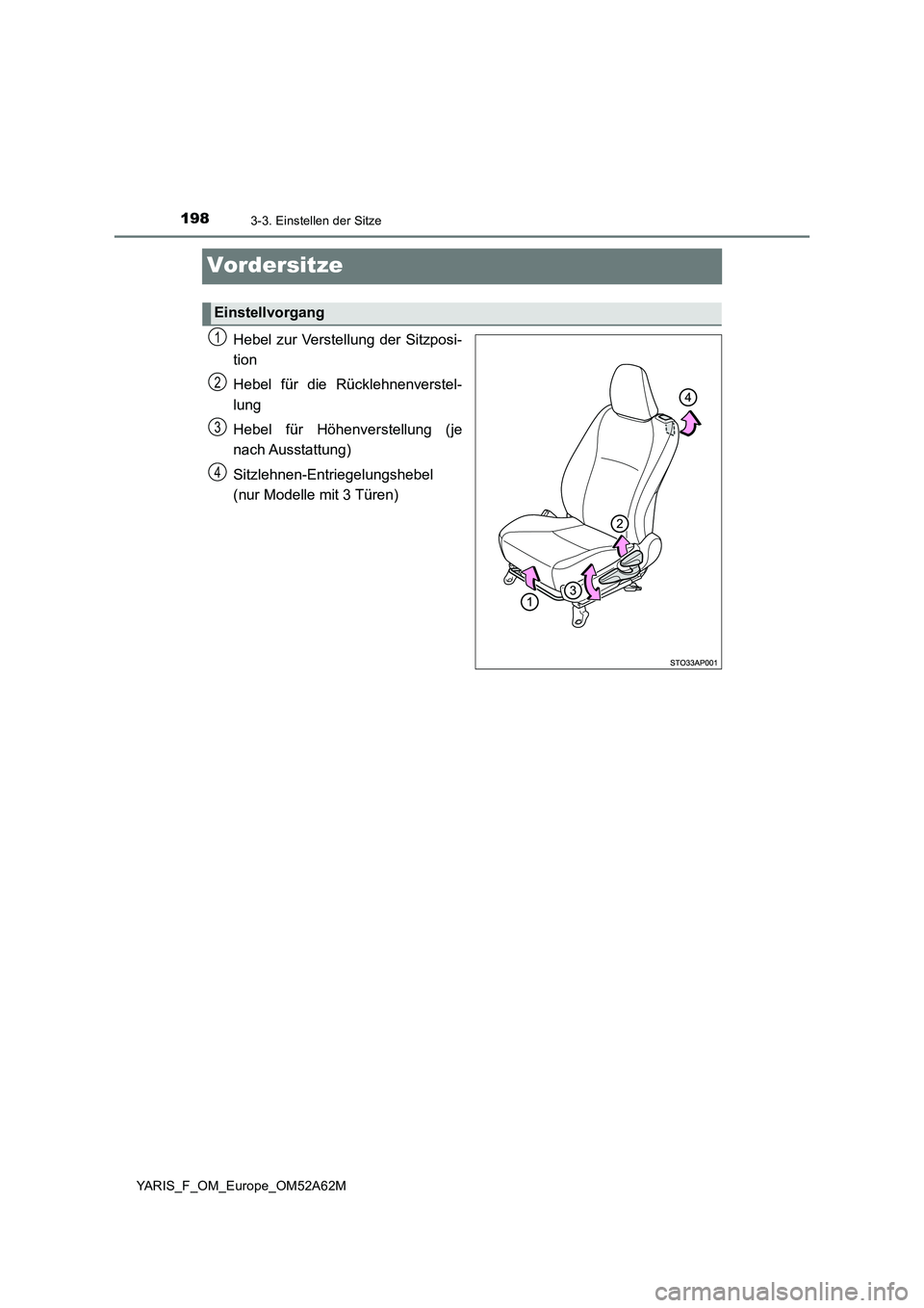 TOYOTA YARIS HATCHBACK 2019  Betriebsanleitungen (in German) 1983-3. Einstellen der Sitze
YARIS_F_OM_Europe_OM52A62M
Vordersitze
Hebel zur Verstellung der Sitzposi-
tion
Hebel für die Rücklehnenverstel-
lung
Hebel für Höhenverstellung (je
nach Ausstattung)

