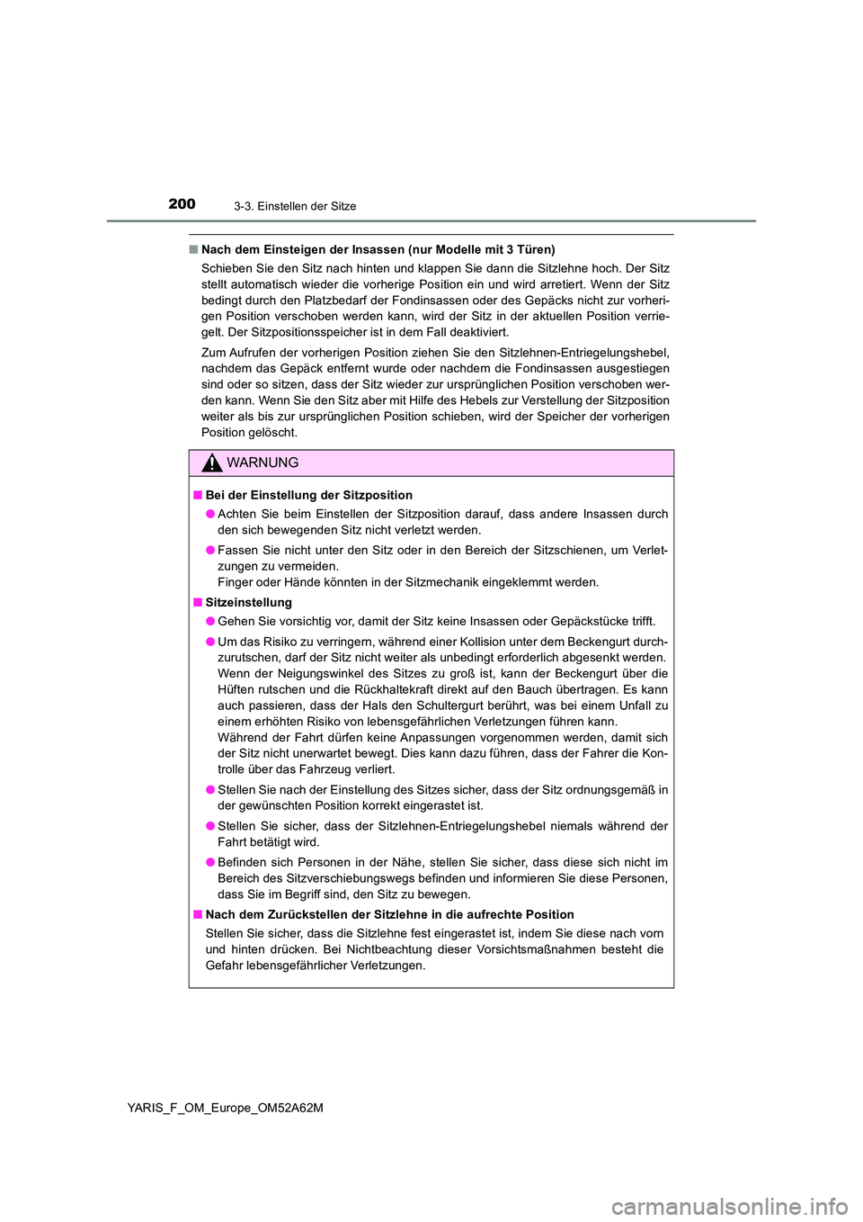 TOYOTA YARIS HATCHBACK 2019 Betriebsanleitungen (in German) 2003-3. Einstellen der Sitze
YARIS_F_OM_Europe_OM52A62M
■Nach dem Einsteigen der Insassen (nur Modelle mit 3 Türen)
Schieben Sie den Sitz nach hinten und klappen Sie dann die Sitzlehne hoch. Der S TOYOTA YARIS HATCHBACK 2019 Betriebsanleitungen (in German) 2003-3. Einstellen der Sitze
YARIS_F_OM_Europe_OM52A62M
■Nach dem Einsteigen der Insassen (nur Modelle mit 3 Türen)
Schieben Sie den Sitz nach hinten und klappen Sie dann die Sitzlehne hoch. Der S