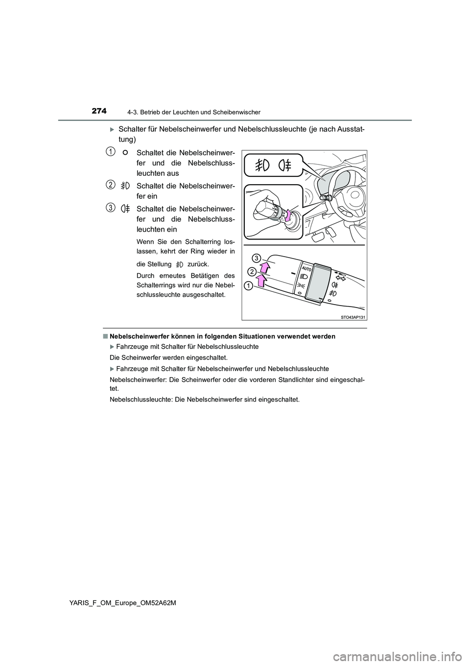 TOYOTA YARIS HATCHBACK 2019  Betriebsanleitungen (in German) 2744-3. Betrieb der Leuchten und Scheibenwischer
YARIS_F_OM_Europe_OM52A62M
Schalter für Nebelscheinwerfer und Nebelschlussleuchte (je nach Ausstat-
tung)
Schaltet die Nebelscheinwer-
fer und die 