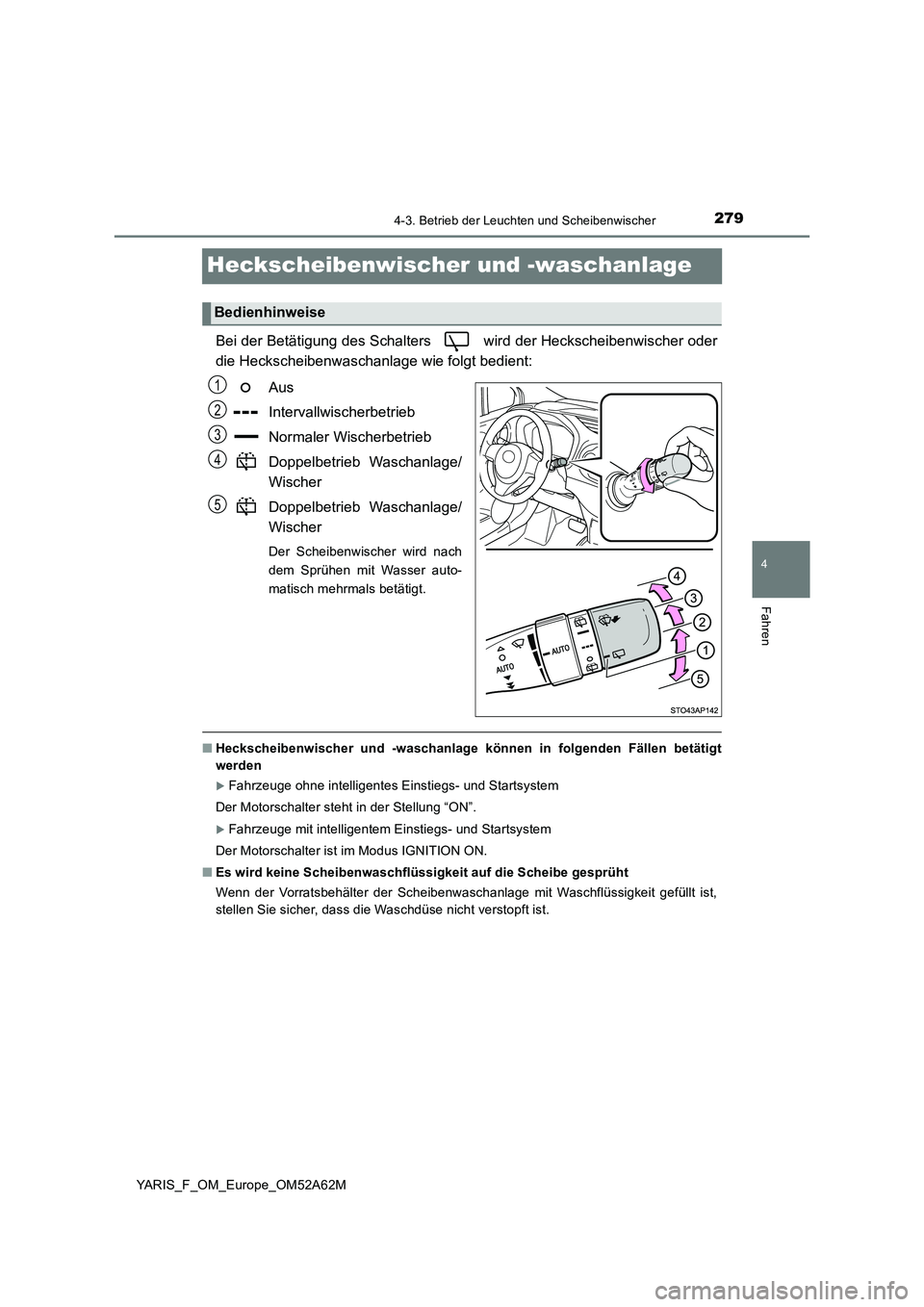TOYOTA YARIS HATCHBACK 2019  Betriebsanleitungen (in German) 279
4
4-3. Betrieb der Leuchten und Scheibenwischer
Fahren
YARIS_F_OM_Europe_OM52A62M
Heckscheibenwischer und -waschanlage
Bei der Betätigung des Schalters   wird der Heckscheibenwischer oder
die Hec