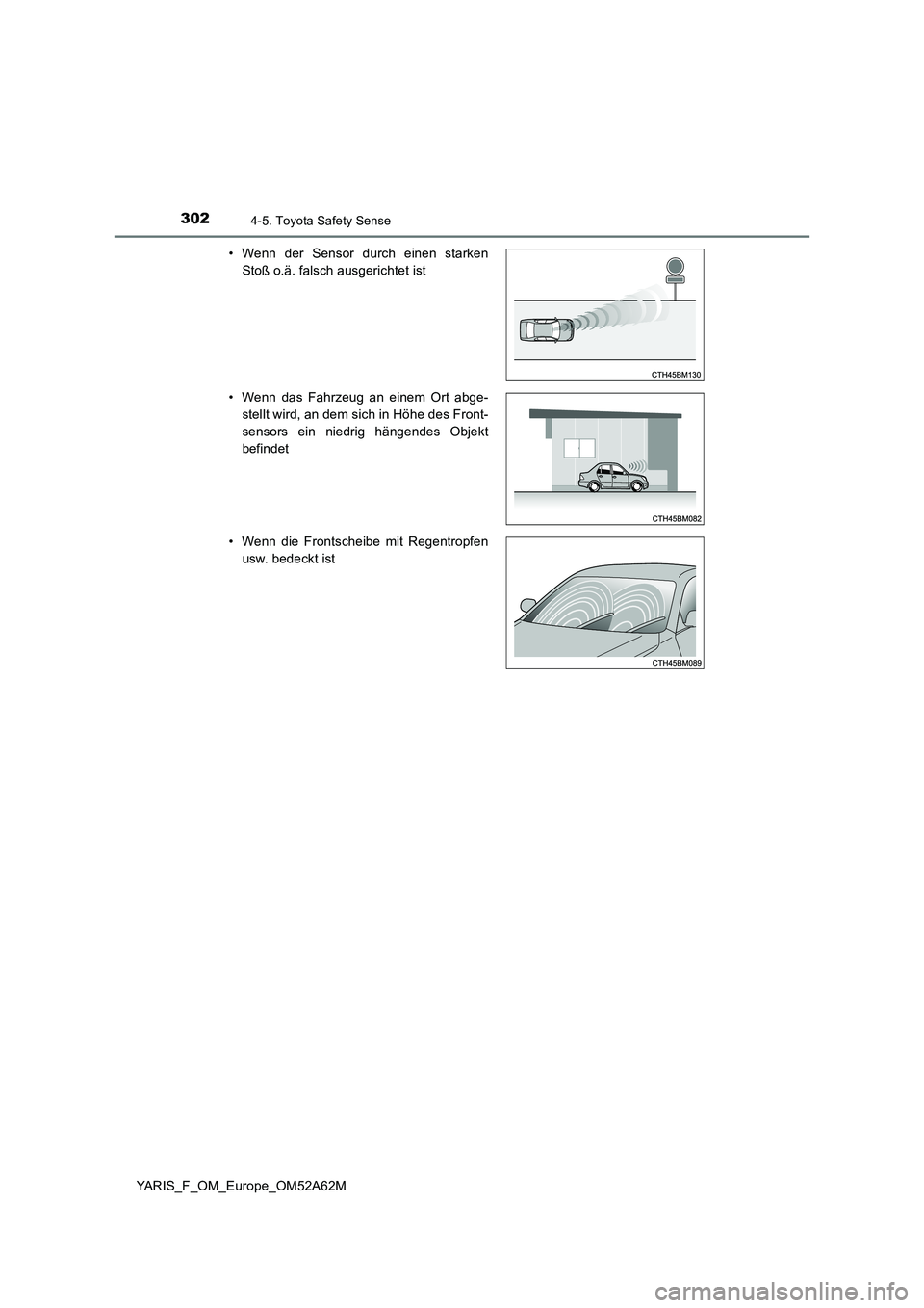 TOYOTA YARIS HATCHBACK 2019  Betriebsanleitungen (in German) 3024-5. Toyota Safety Sense
YARIS_F_OM_Europe_OM52A62M 
• Wenn der Sensor durch einen starken 
Stoß o.ä. falsch ausgerichtet ist 
• Wenn das Fahrzeug an einem Ort abge- 
stellt wird, an dem sich