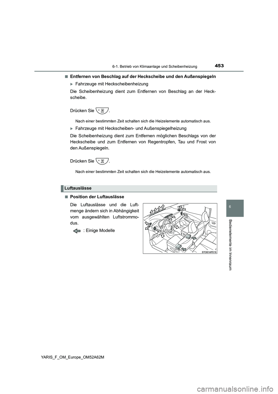 TOYOTA YARIS HATCHBACK 2019  Betriebsanleitungen (in German) 4536-1. Betrieb von Klimaanlage und Scheibenheizung
6
Bedienelemente im Innenraum
YARIS_F_OM_Europe_OM52A62M 
■Entfernen von Beschlag auf der Heckscheibe und den Außenspiegeln
Fahrzeuge mit Heck