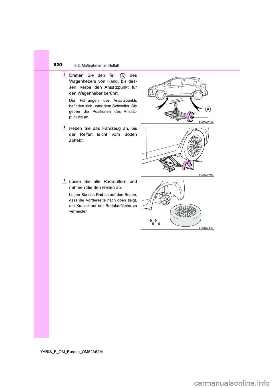 TOYOTA YARIS HATCHBACK 2019  Betriebsanleitungen (in German) 6208-2. Maßnahmen im Notfall
YARIS_F_OM_Europe_OM52A62M
Drehen Sie den Teil   des 
Wagenhebers von Hand, bis des- 
sen Kerbe den Ansatzpunkt für 
den Wagenheber berührt.
Die Führungen des Ansatzpu
