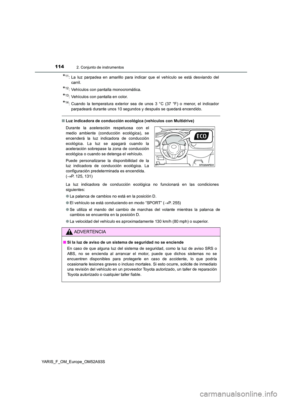 TOYOTA YARIS HATCHBACK 2019  Manual del propietario (in Spanish) 1142. Conjunto de instrumentos
YARIS_F_OM_Europe_OM52A93S
*11: La luz parpadea en amarillo para indicar que el vehículo se está desviando del 
carril.
*12: Vehículos con pantalla monocromática.
*1