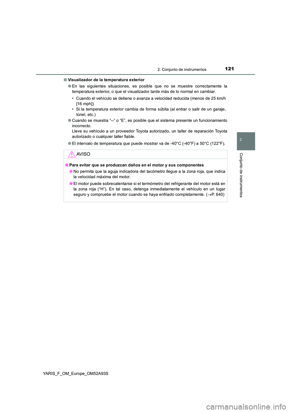 TOYOTA YARIS HATCHBACK 2019  Manual del propietario (in Spanish) 1212. Conjunto de instrumentos
2
Conjunto de instrumentos
YARIS_F_OM_Europe_OM52A93S 
■ Visualizador de la temperatura exterior 
● En las siguientes situaciones, es posible que no se muestre corre
