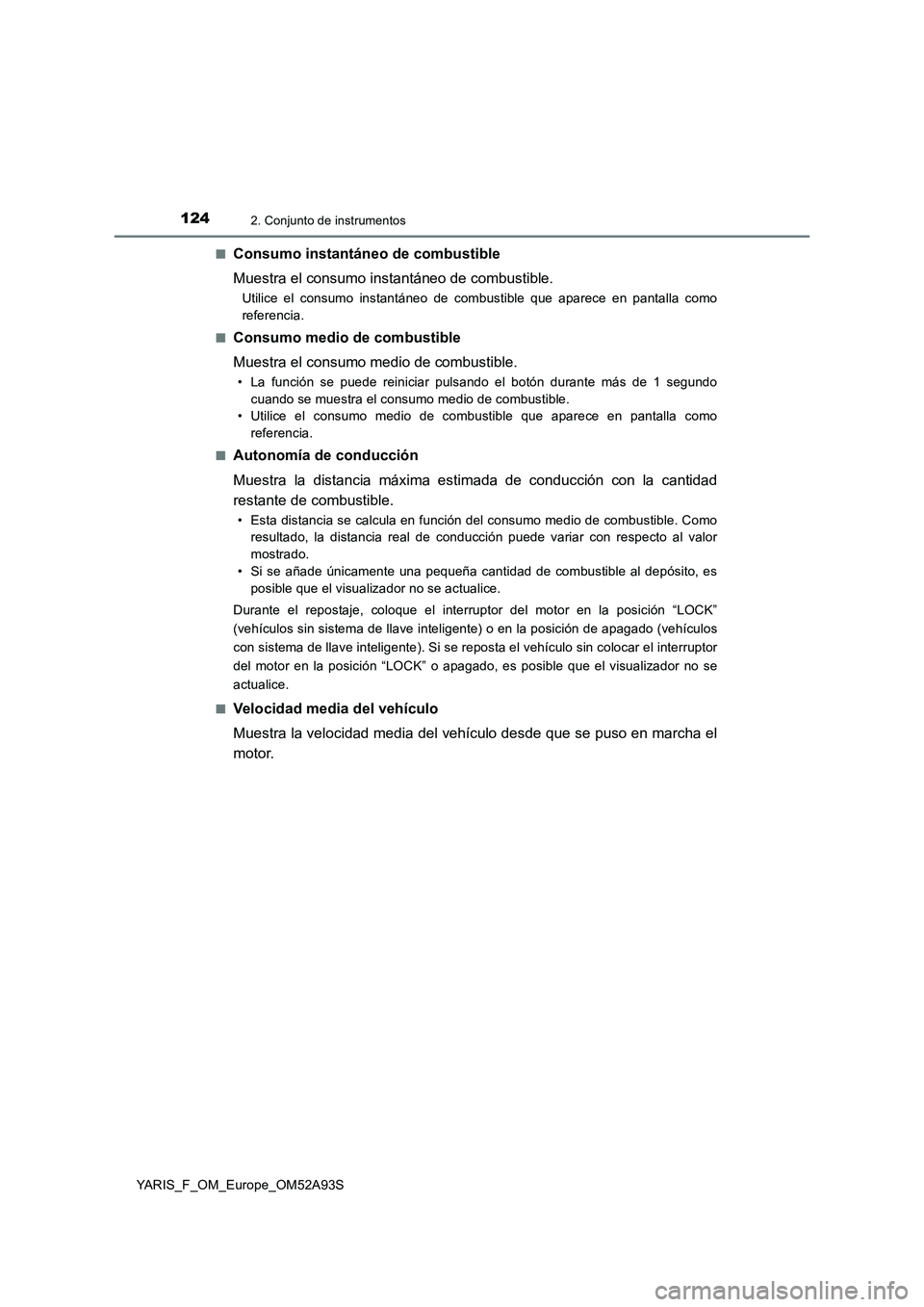 TOYOTA YARIS HATCHBACK 2019  Manual del propietario (in Spanish) 1242. Conjunto de instrumentos
YARIS_F_OM_Europe_OM52A93S■
Consumo instantáneo de combustible
Muestra el consumo instantáneo de combustible.
Utilice el consumo instantáneo de combustible que apar